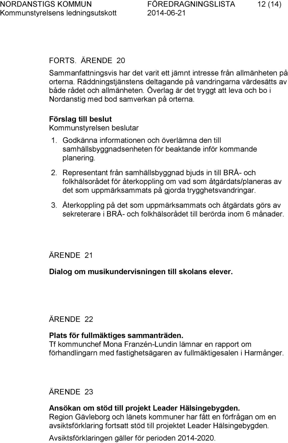 Godkänna informationen och överlämna den till samhällsbyggnadsenheten för beaktande inför kommande planering. 2.