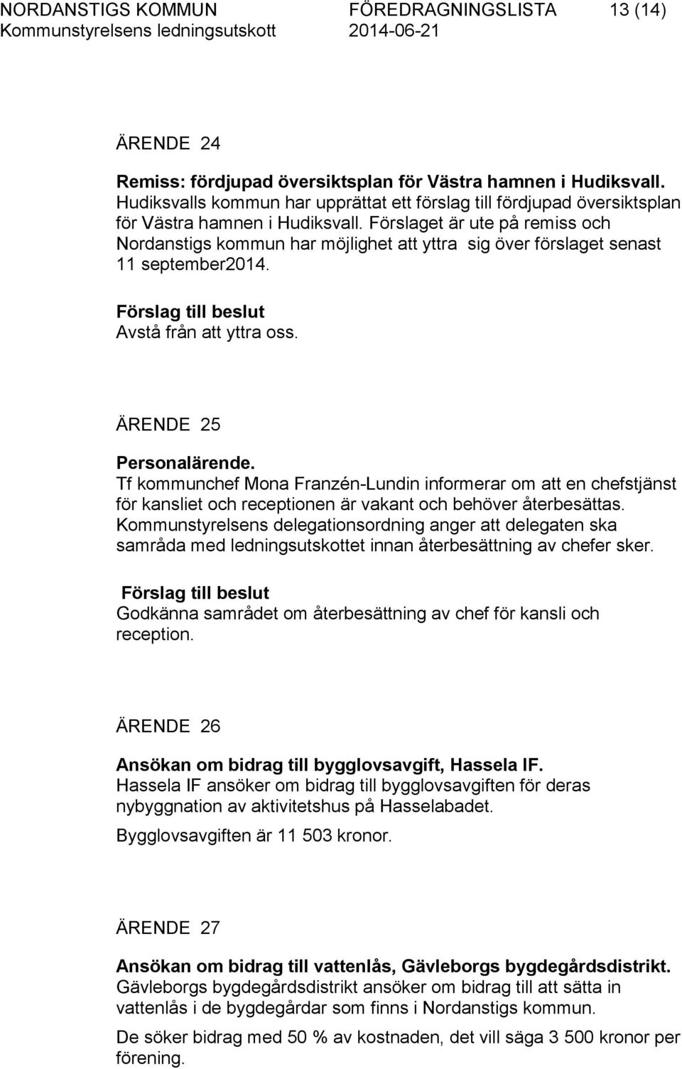 Förslaget är ute på remiss och Nordanstigs kommun har möjlighet att yttra sig över förslaget senast 11 september2014. Avstå från att yttra oss. ÄRENDE 25 Personalärende.