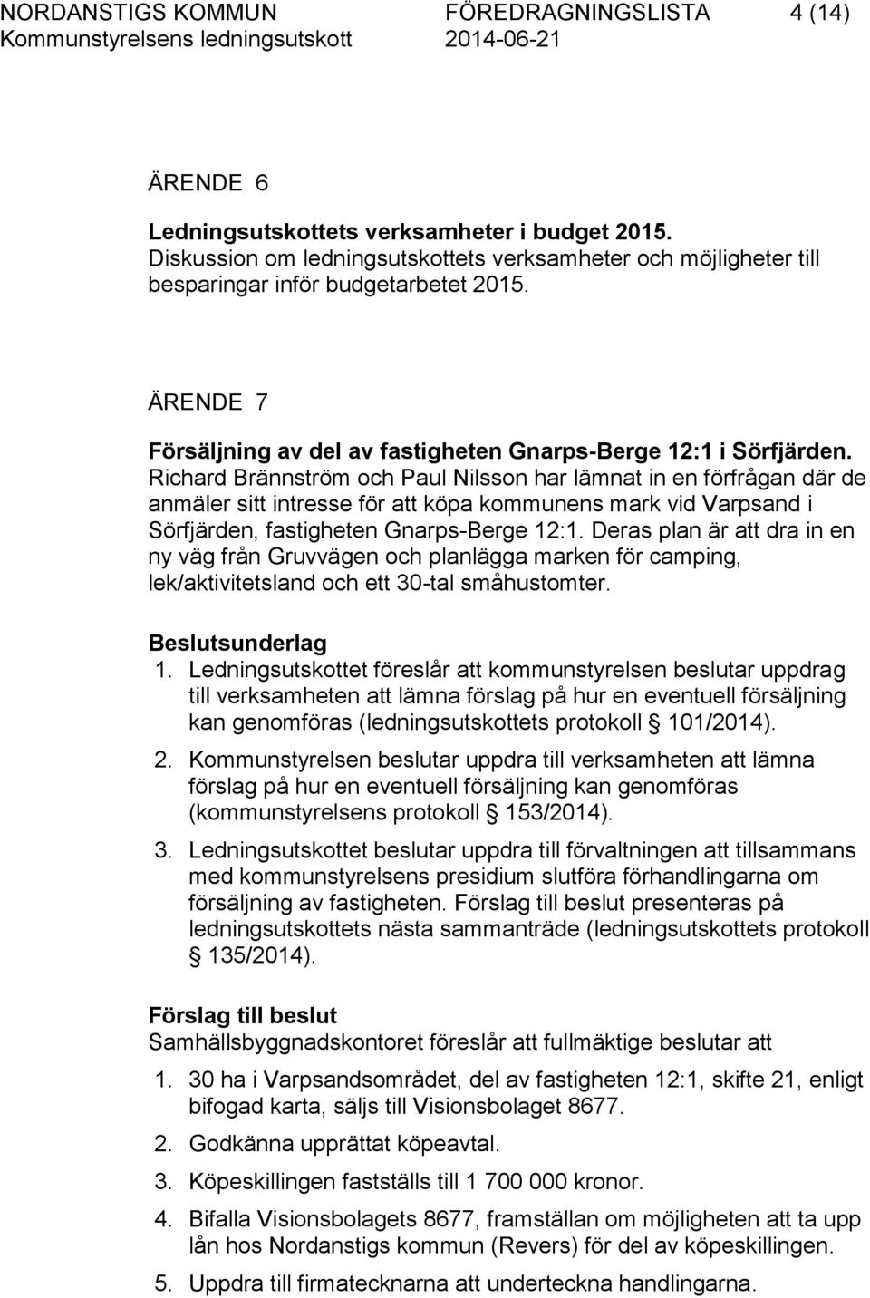 Richard Brännström och Paul Nilsson har lämnat in en förfrågan där de anmäler sitt intresse för att köpa kommunens mark vid Varpsand i Sörfjärden, fastigheten Gnarps-Berge 12:1.