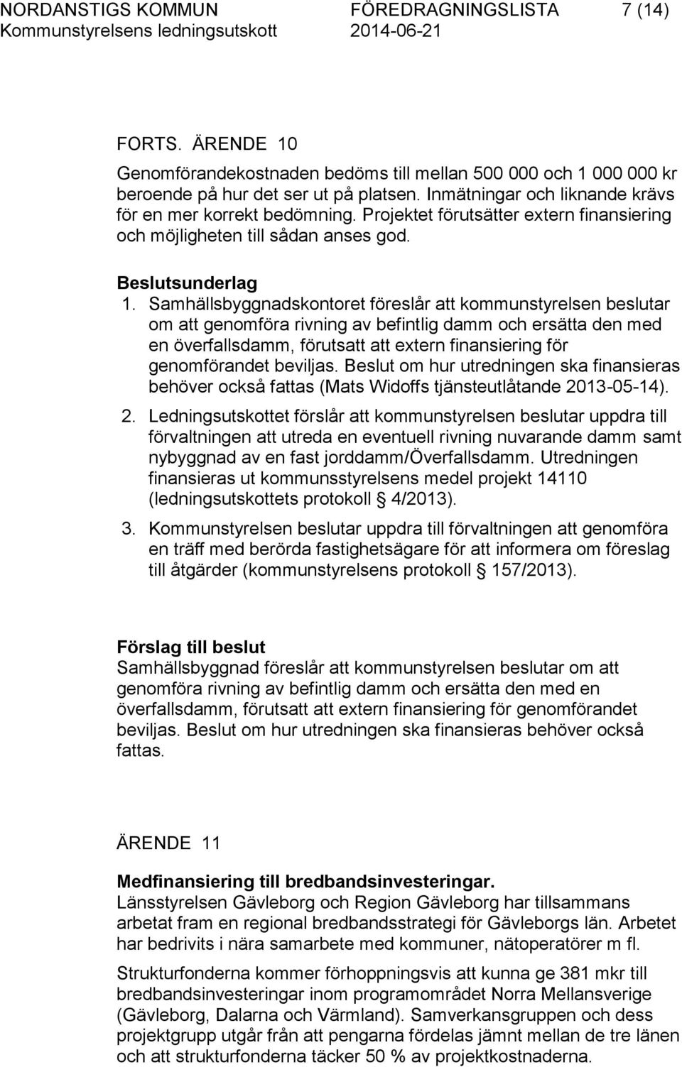 Samhällsbyggnadskontoret föreslår att kommunstyrelsen beslutar om att genomföra rivning av befintlig damm och ersätta den med en överfallsdamm, förutsatt att extern finansiering för genomförandet