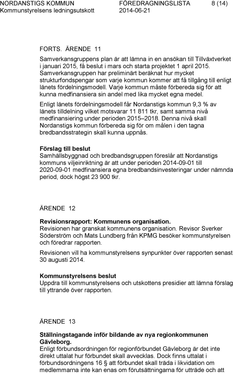 Varje kommun måste förbereda sig för att kunna medfinansiera sin andel med lika mycket egna medel.