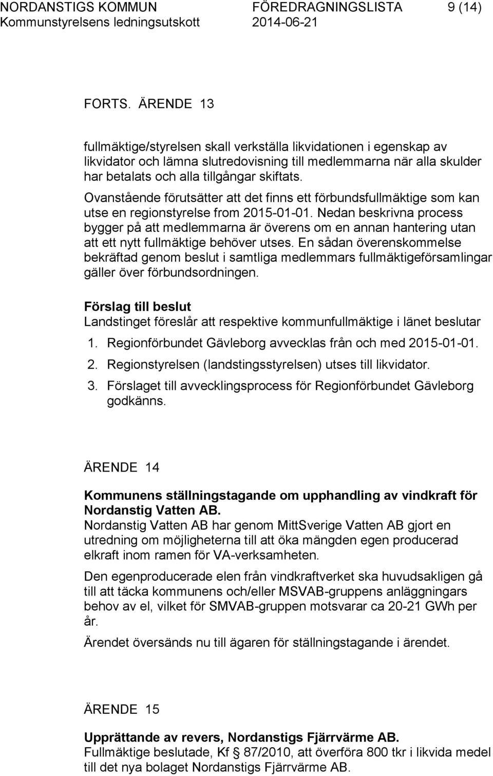 Ovanstående förutsätter att det finns ett förbundsfullmäktige som kan utse en regionstyrelse from 2015-01-01.