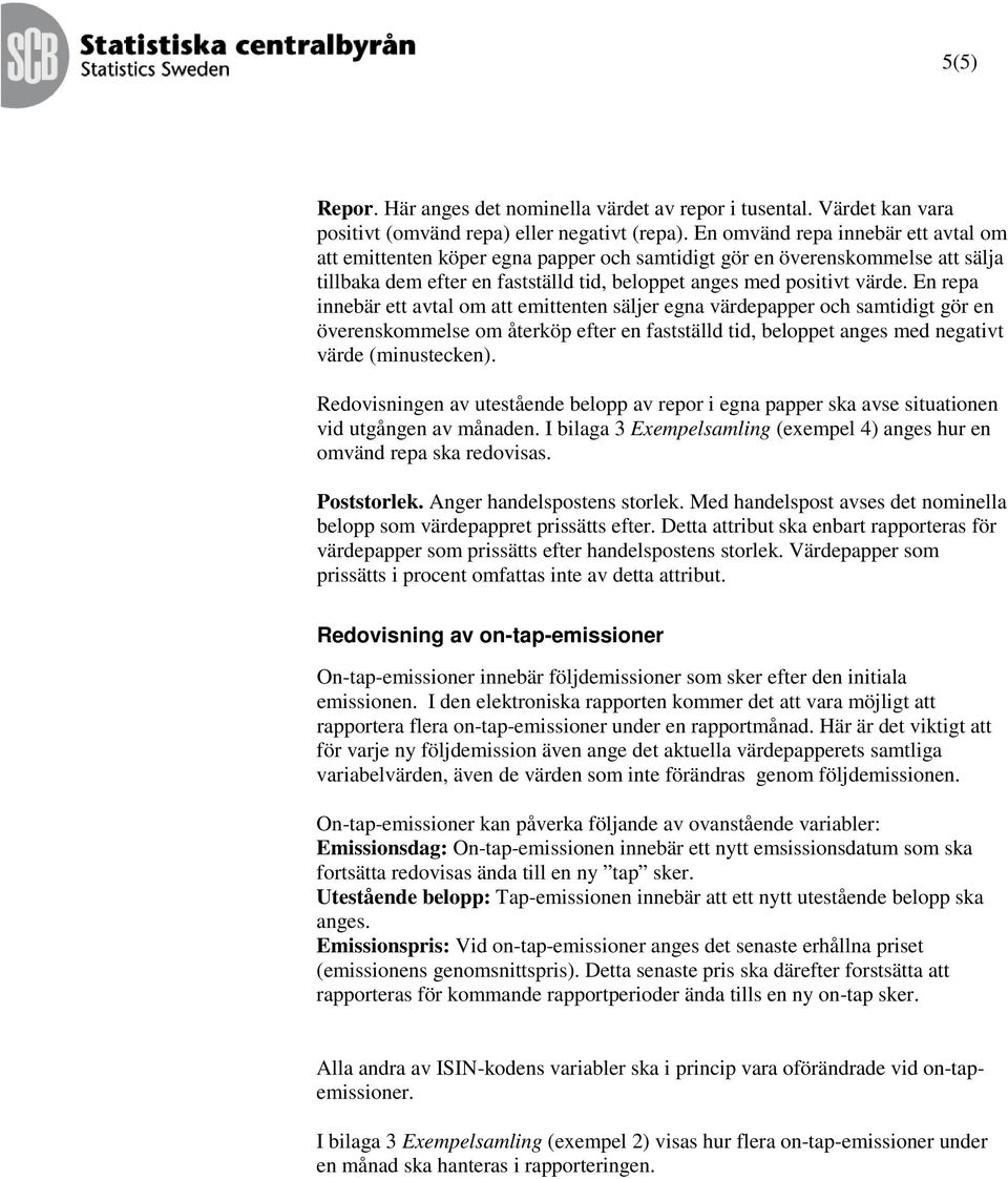 En repa innebär ett avtal om att emittenten säljer egna värdepapper och samtidigt gör en överenskommelse om återköp efter en fastställd tid, beloppet anges med negativt värde (minustecken).