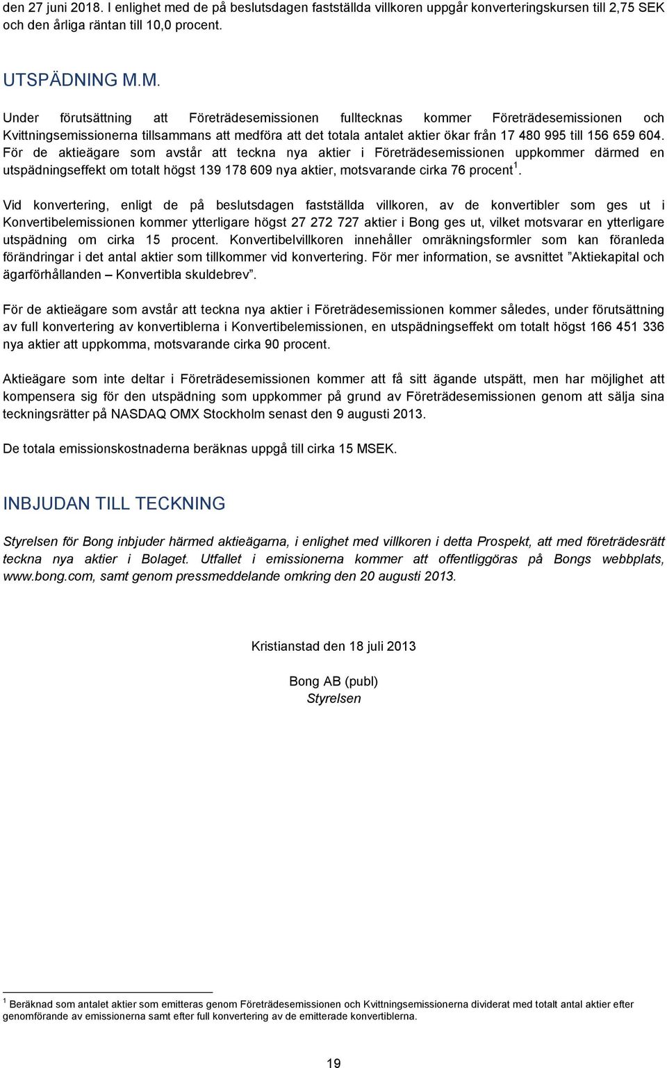 659 604. För de aktieägare som avstår att teckna nya aktier i Företrädesemissionen uppkommer därmed en utspädningseffekt om totalt högst 139 178 609 nya aktier, motsvarande cirka 76 procent 1.