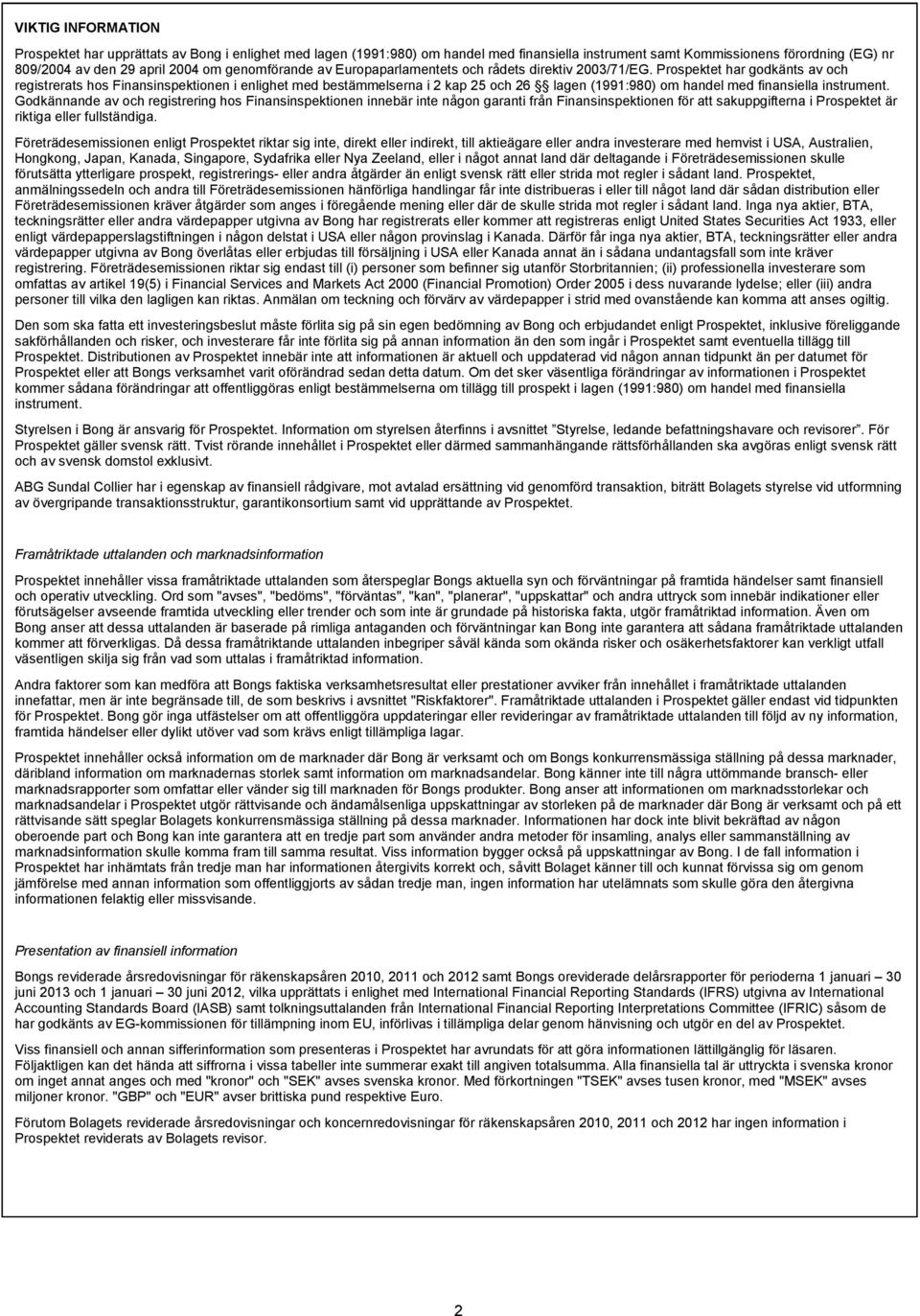 Prospektet har godkänts av och registrerats hos Finansinspektionen i enlighet med bestämmelserna i 2 kap 25 och 26 lagen (1991:980) om handel med finansiella instrument.