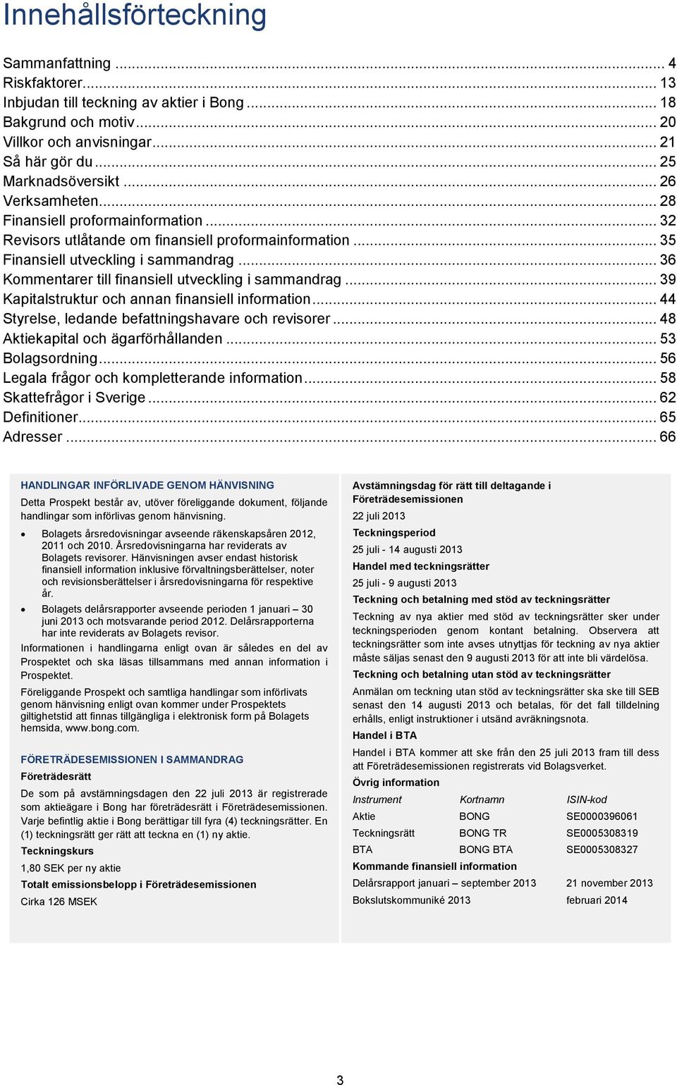 .. 36 Kommentarer till finansiell utveckling i sammandrag... 39 Kapitalstruktur och annan finansiell information... 44 Styrelse, ledande befattningshavare och revisorer.