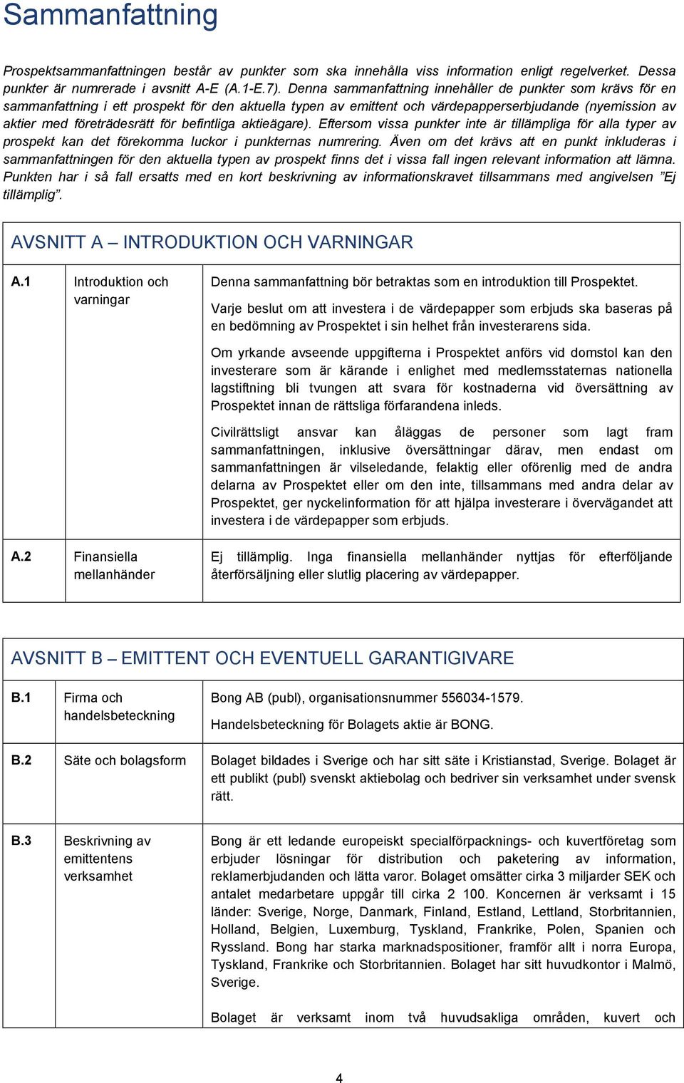 befintliga aktieägare). Eftersom vissa punkter inte är tillämpliga för alla typer av prospekt kan det förekomma luckor i punkternas numrering.