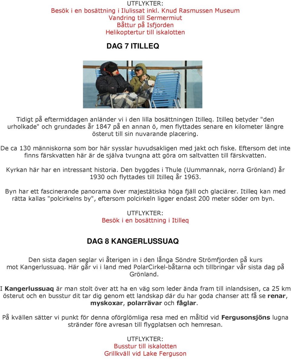 Itilleq betyder "den urholkade" och grundades år 1847 på en annan ö, men flyttades senare en kilometer längre österut till sin nuvarande placering.