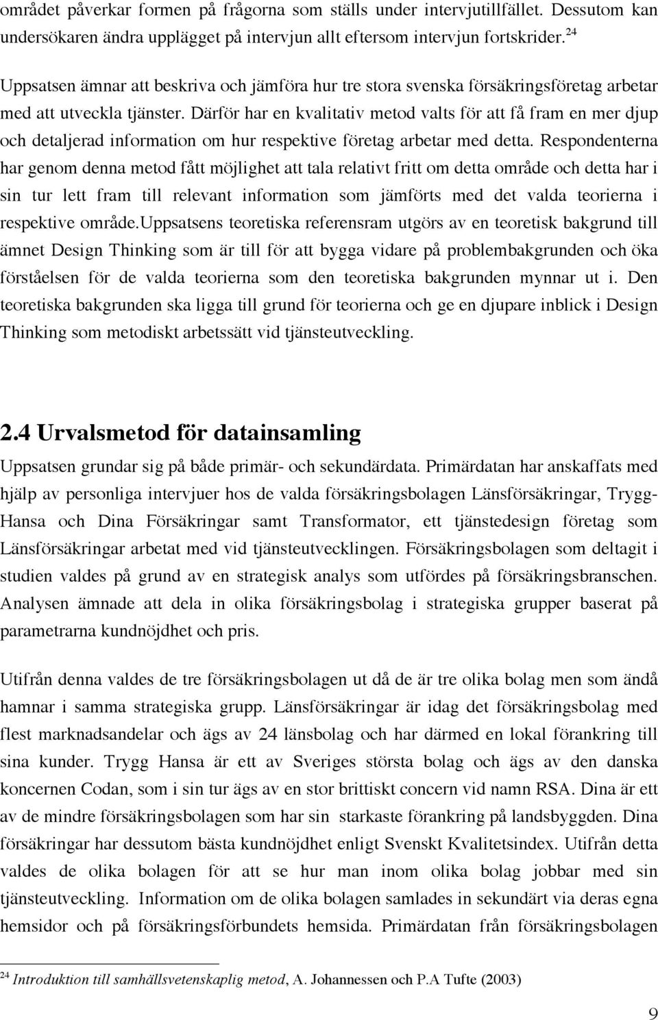 Därför har en kvalitativ metod valts för att få fram en mer djup och detaljerad information om hur respektive företag arbetar med detta.