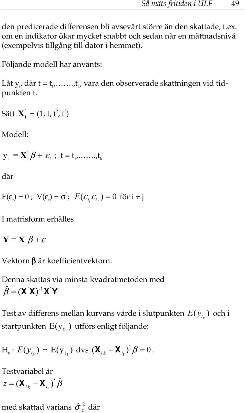 ,t k, vara den observerade skattningen vid tidpunkten t. Sätt Modell: ' X t = (1, t, t 2, t 3 ) ' y t = X t β + ε t ; t = t 1,.