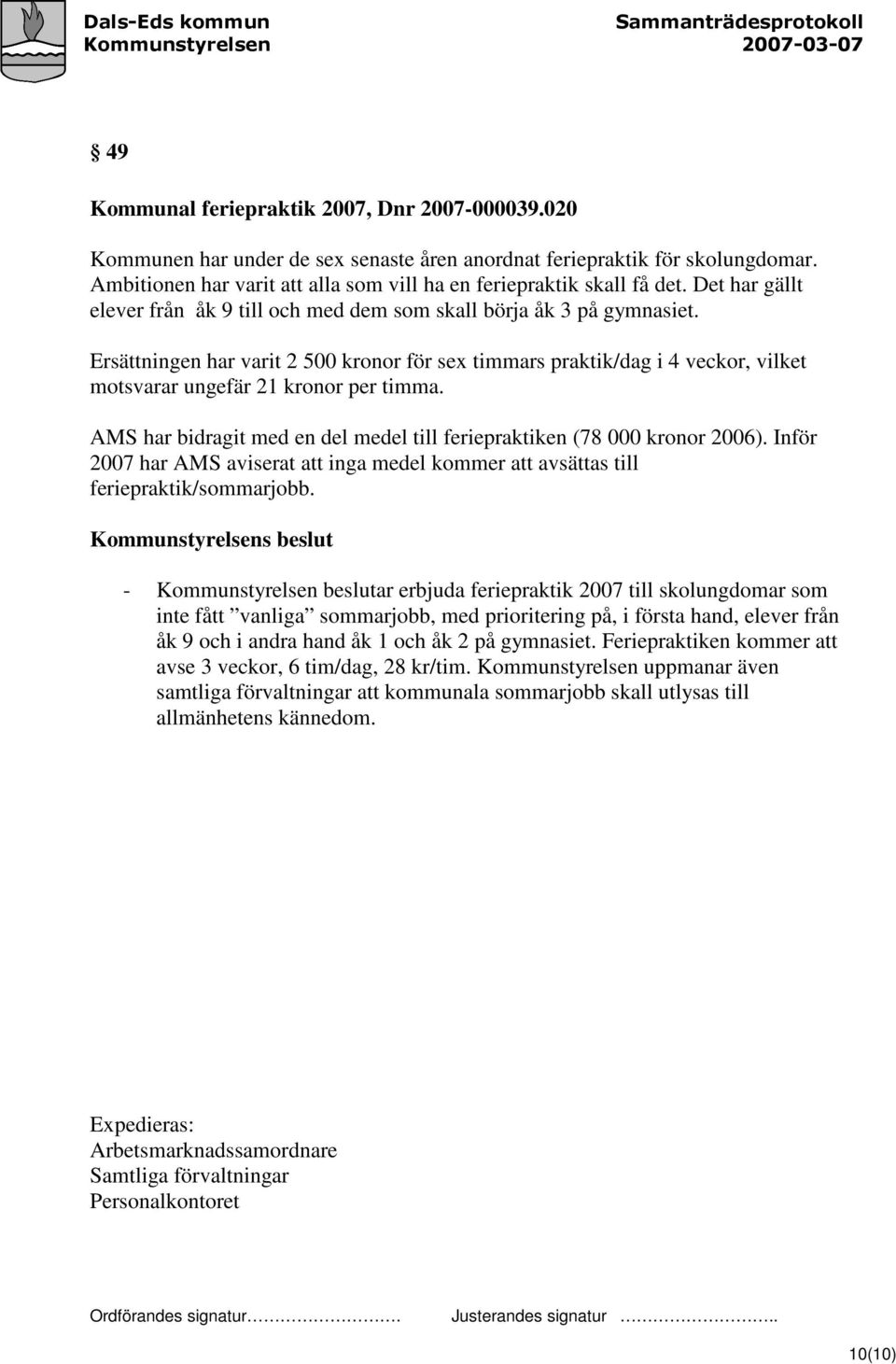 Ersättningen har varit 2 500 kronor för sex timmars praktik/dag i 4 veckor, vilket motsvarar ungefär 21 kronor per timma. AMS har bidragit med en del medel till feriepraktiken (78 000 kronor 2006).