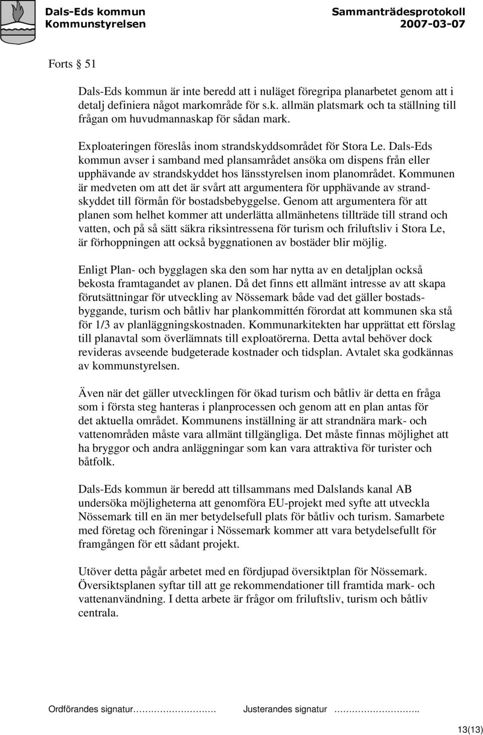 Dals-Eds kommun avser i samband med plansamrådet ansöka om dispens från eller upphävande av strandskyddet hos länsstyrelsen inom planområdet.