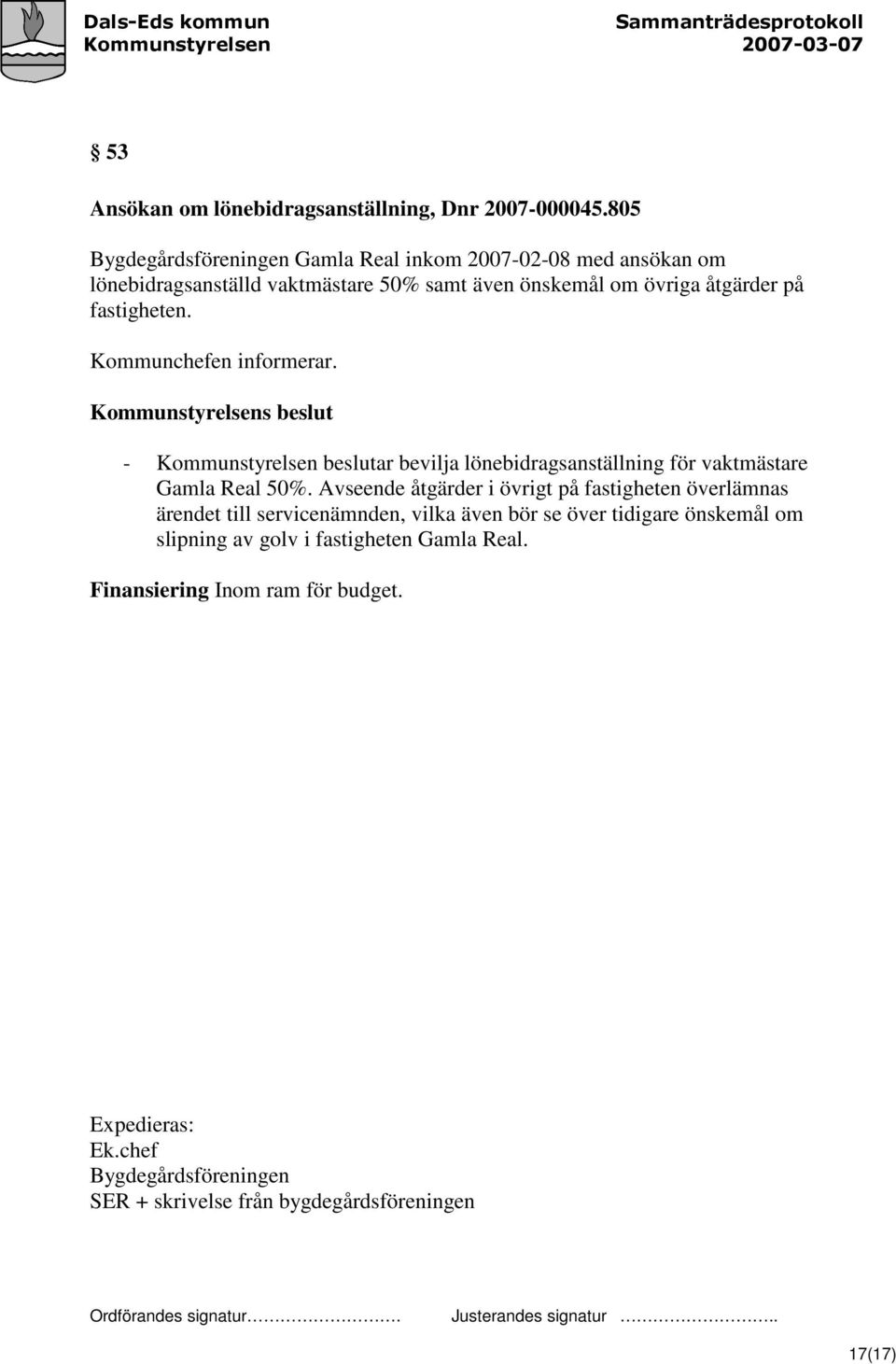 fastigheten. Kommunchefen informerar. - Kommunstyrelsen beslutar bevilja lönebidragsanställning för vaktmästare Gamla Real 50%.