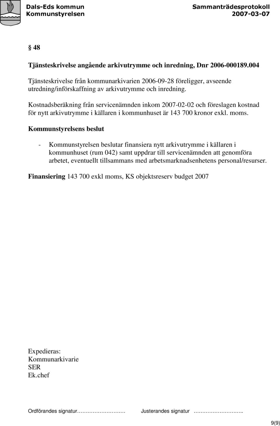 Kostnadsberäkning från servicenämnden inkom 2007-02-02 och föreslagen kostnad för nytt arkivutrymme i källaren i kommunhuset är 143 700 kronor exkl. moms.