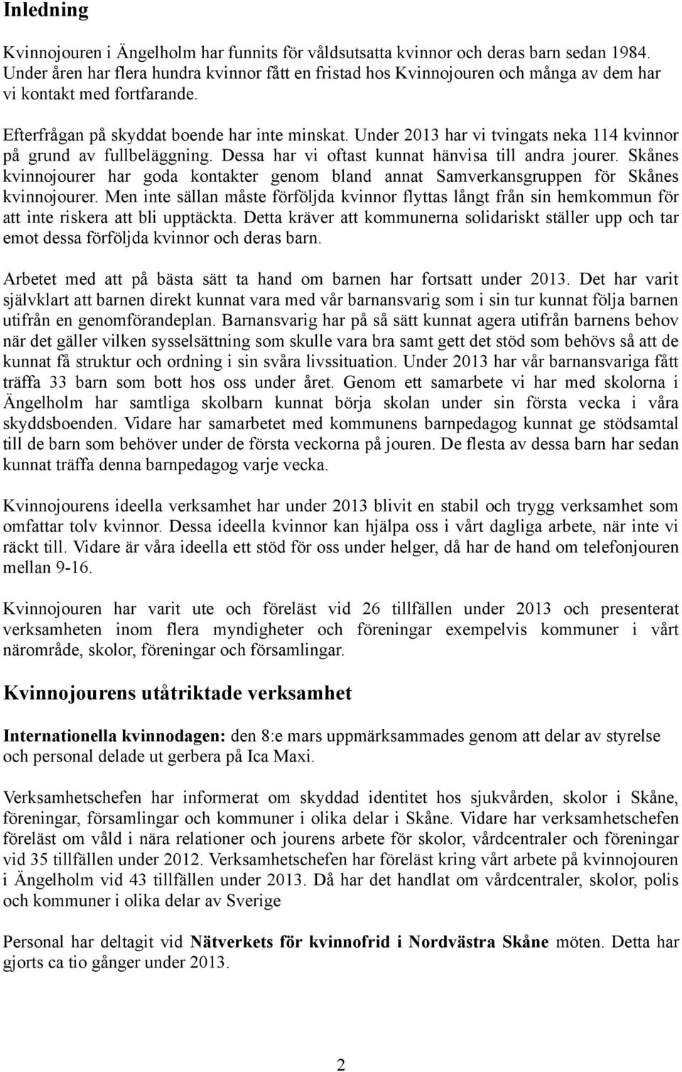 Under 2013 har vi tvingats neka 114 kvinnor på grund av fullbeläggning. Dessa har vi oftast kunnat hänvisa till andra jourer.