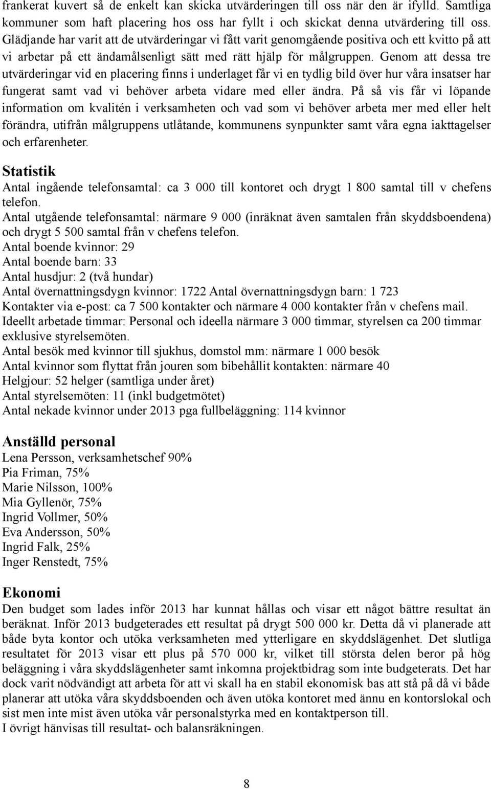 Genom att dessa tre utvärderingar vid en placering finns i underlaget får vi en tydlig bild över hur våra insatser har fungerat samt vad vi behöver arbeta vidare med eller ändra.