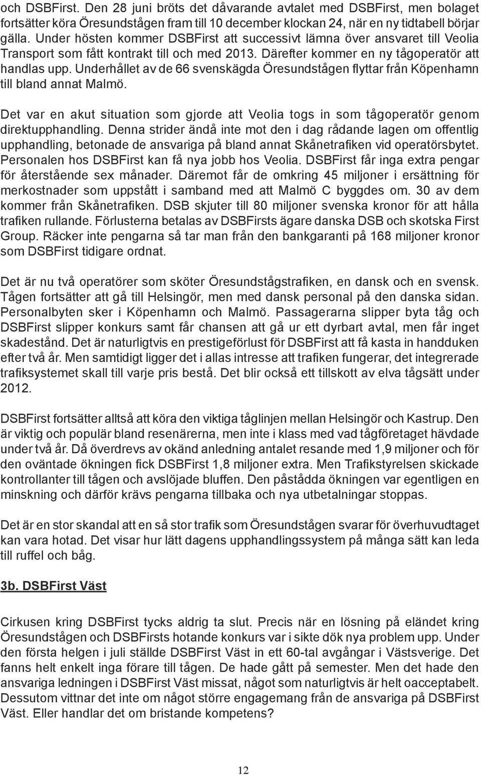 Underhållet av de 66 svenskägda Öresundstågen flyttar från Köpenhamn till bland annat Malmö. Det var en akut situation som gjorde att Veolia togs in som tågoperatör genom direktupphandling.