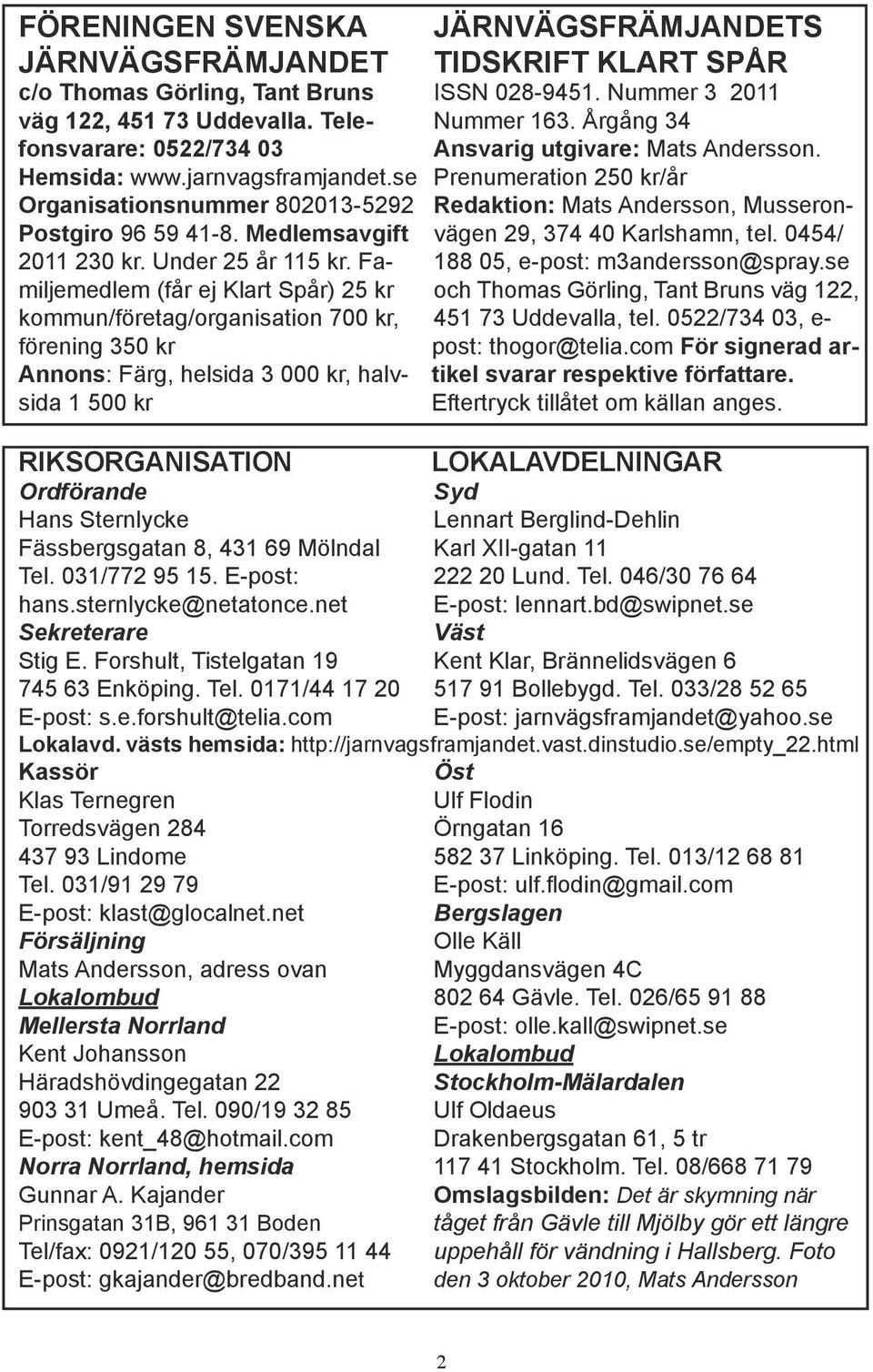 se Prenumeration 250 kr/år Organisationsnummer 802013-5292 Redaktion: Mats Andersson, Musseron- Postgiro 96 59 41-8. Medlemsavgift vägen 29, 374 40 Karlshamn, tel. 0454/ 2011 230 kr.