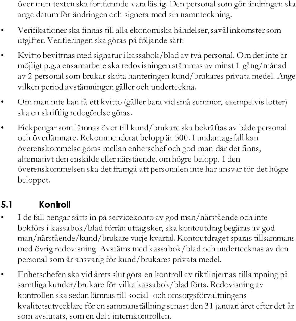 Om det inte är möjligt p.g.a ensamarbete ska redovisningen stämmas av minst 1 gång/månad av 2 personal som brukar sköta hanteringen kund/brukares privata medel.