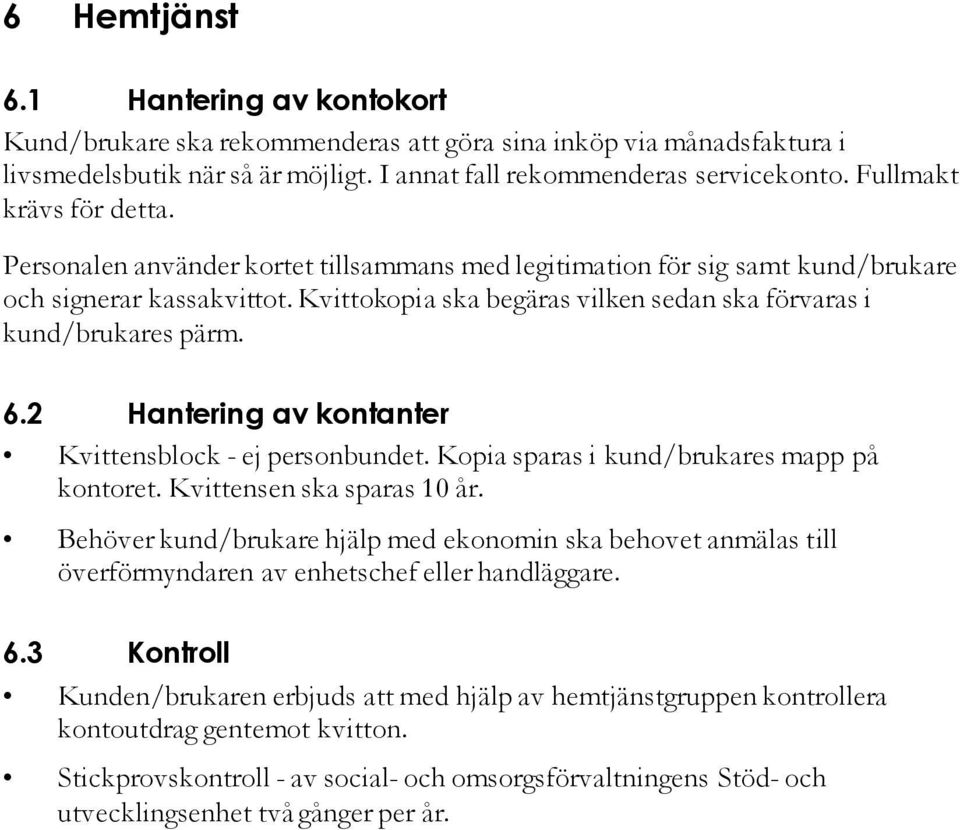 Kvittokopia ska begäras vilken sedan ska förvaras i kund/brukares pärm. 6.2 Hantering av kontanter Kvittensblock - ej personbundet. Kopia sparas i kund/brukares mapp på kontoret.