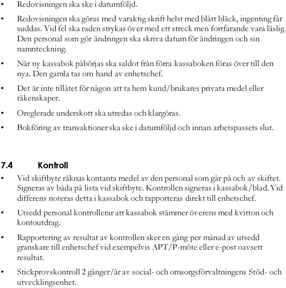 Den gamla tas om hand av enhetschef. Det är inte tillåtet för någon att ta hem kund/brukares privata medel eller räkenskaper. Oreglerade underskott ska utredas och klargöras.