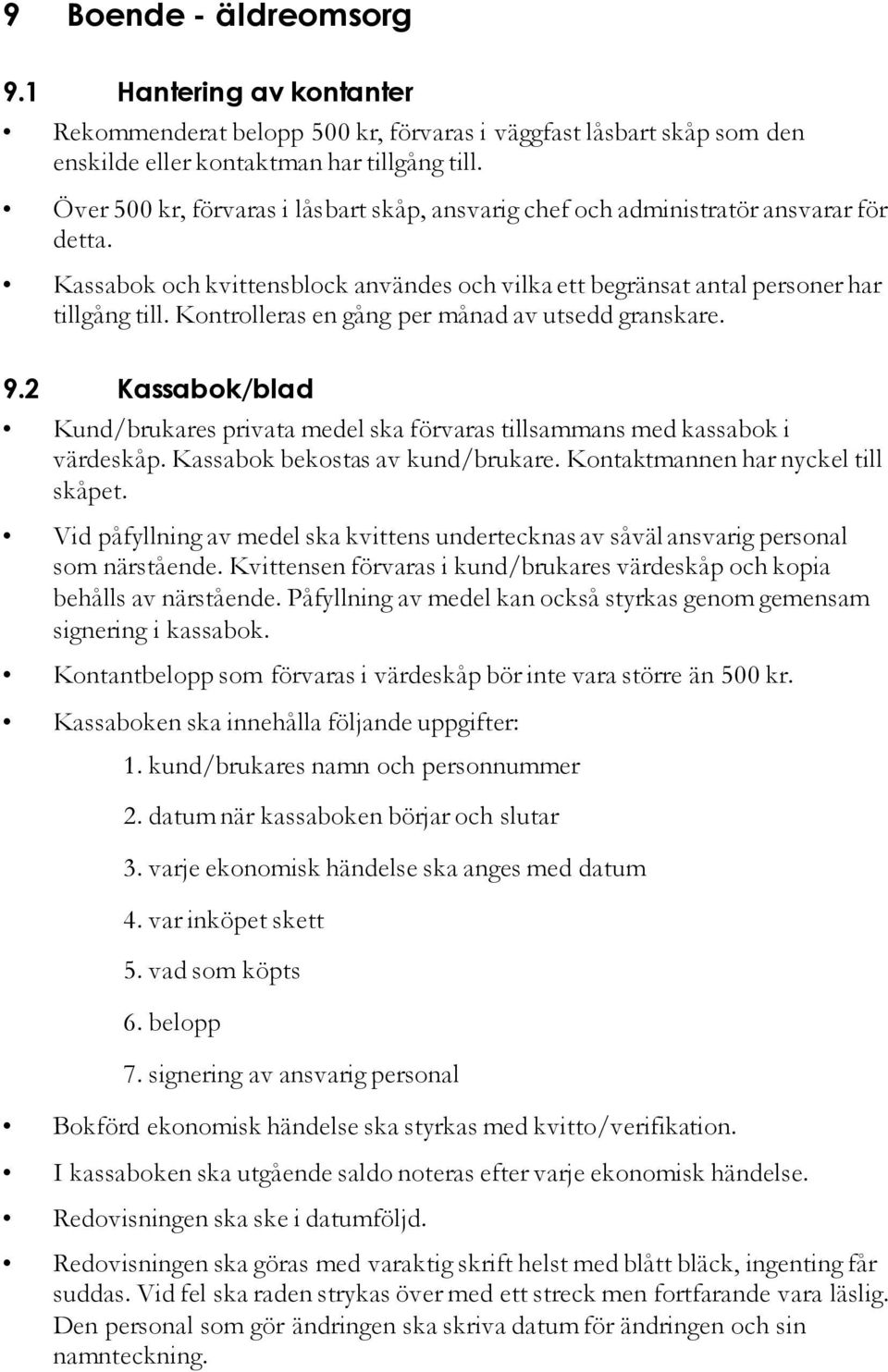 Kontrolleras en gång per månad av utsedd granskare. 9.2 Kassabok/blad Kund/brukares privata medel ska förvaras tillsammans med kassabok i värdeskåp. Kassabok bekostas av kund/brukare.