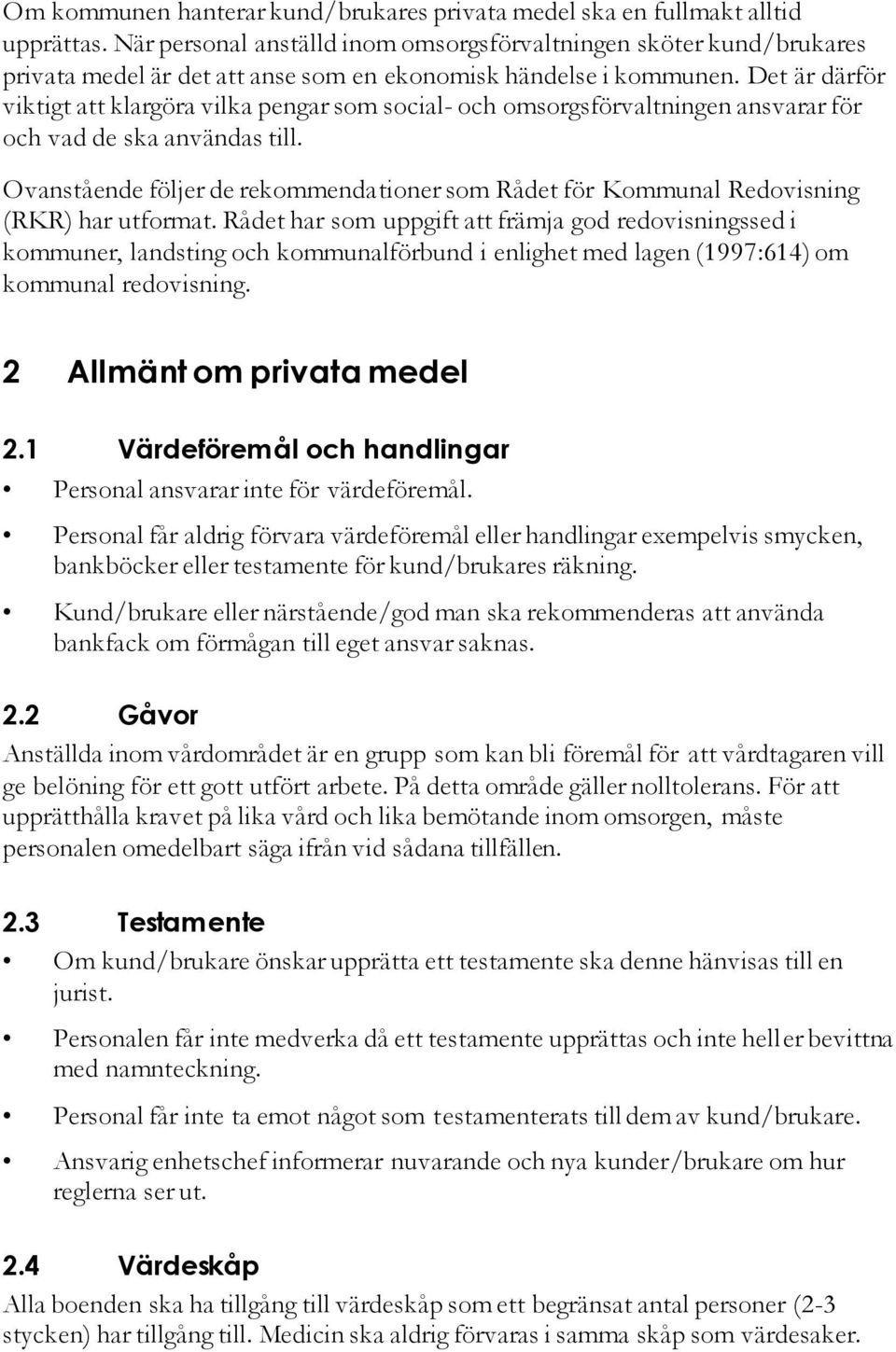 Det är därför viktigt att klargöra vilka pengar som social- och omsorgsförvaltningen ansvarar för och vad de ska användas till.