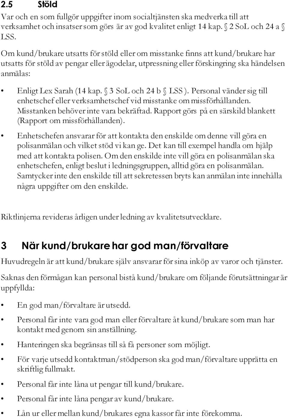 kap. 3 SoL och 24 b LSS ). Personal vänder sig till enhetschef eller verksamhetschef vid misstanke om missförhållanden. Misstanken behöver inte vara bekräftad.