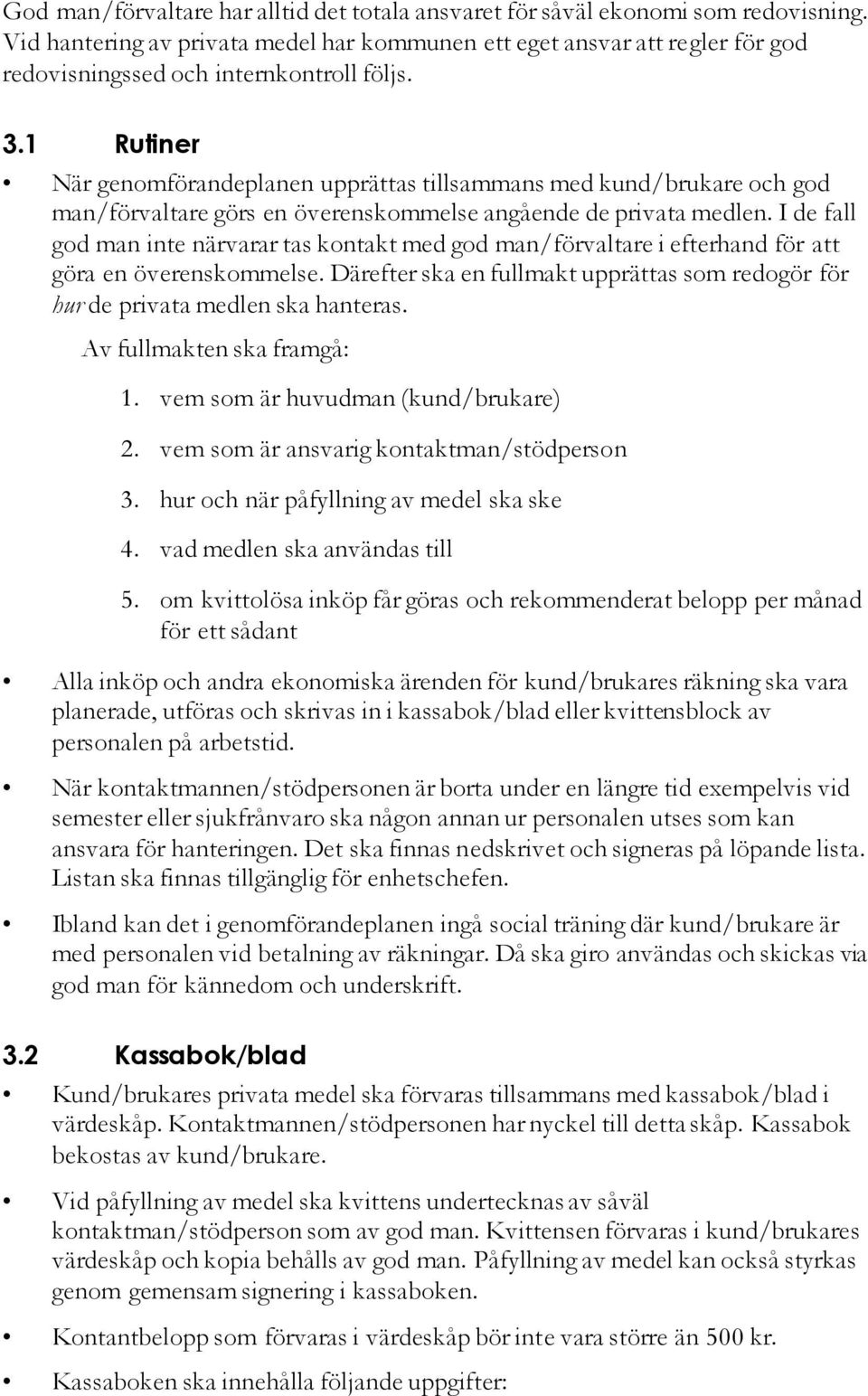 1 Rutiner När genomförandeplanen upprättas tillsammans med kund/brukare och god man/förvaltare görs en överenskommelse angående de privata medlen.