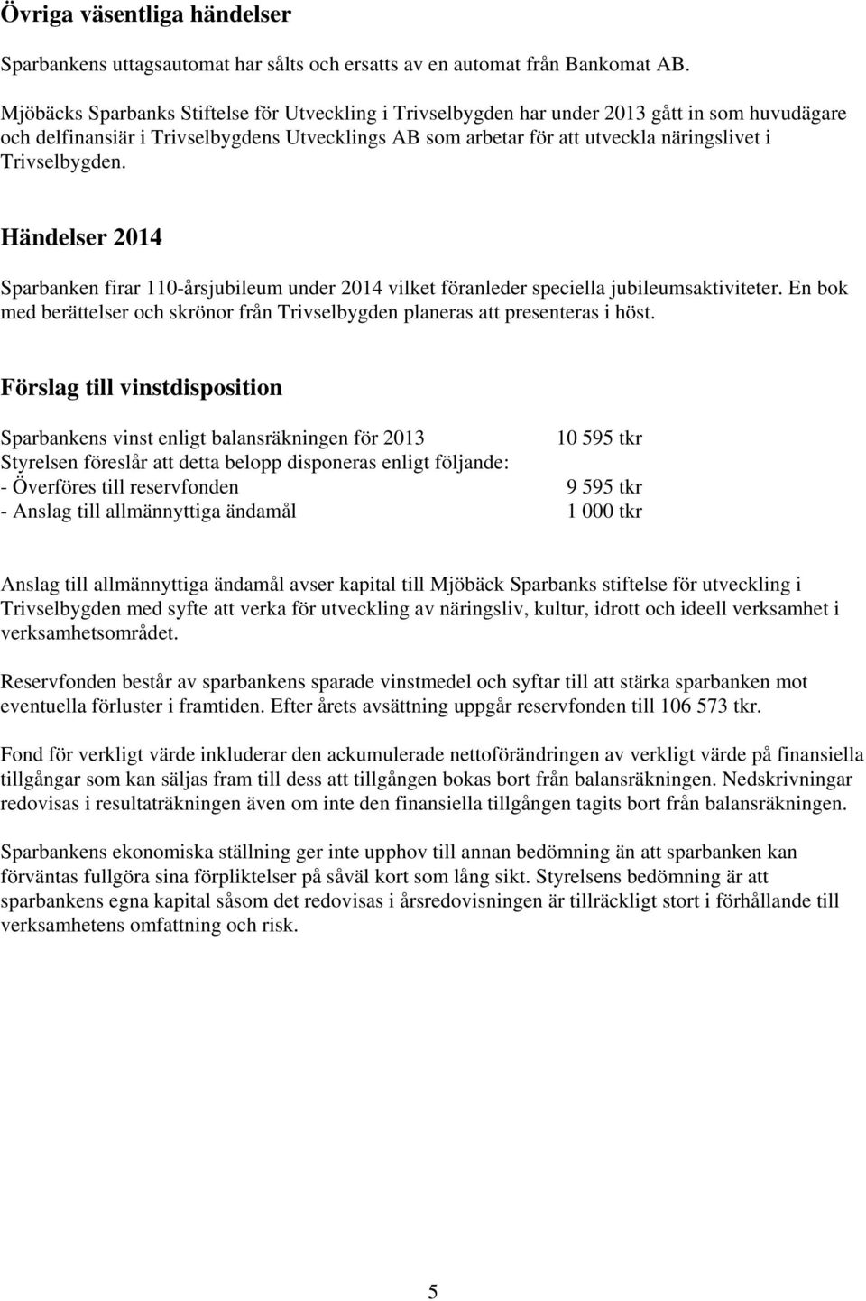 Trivselbygden. Händelser 2014 Sparbanken firar 110-årsjubileum under 2014 vilket föranleder speciella jubileumsaktiviteter.