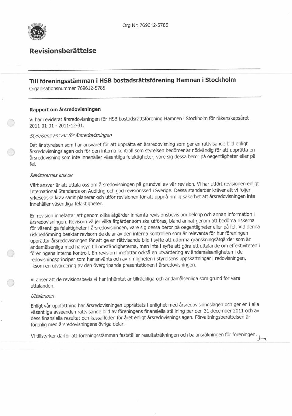 bostadsrättsförening Hamnen i Stockholm för räkenskapsåret årsredovisningslagen och för den interna kontroll som styrelsen bedömer är nödvändig för att upprätta en årsredovisning som inte innehåller