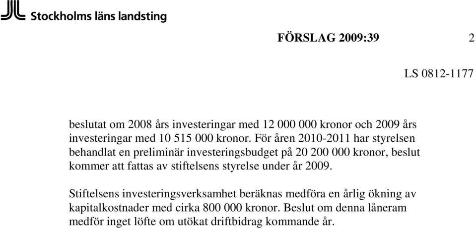 För åren 2010-2011 har styrelsen behandlat en preliminär investeringsbudget på 20 200 000 kronor, beslut kommer att fattas