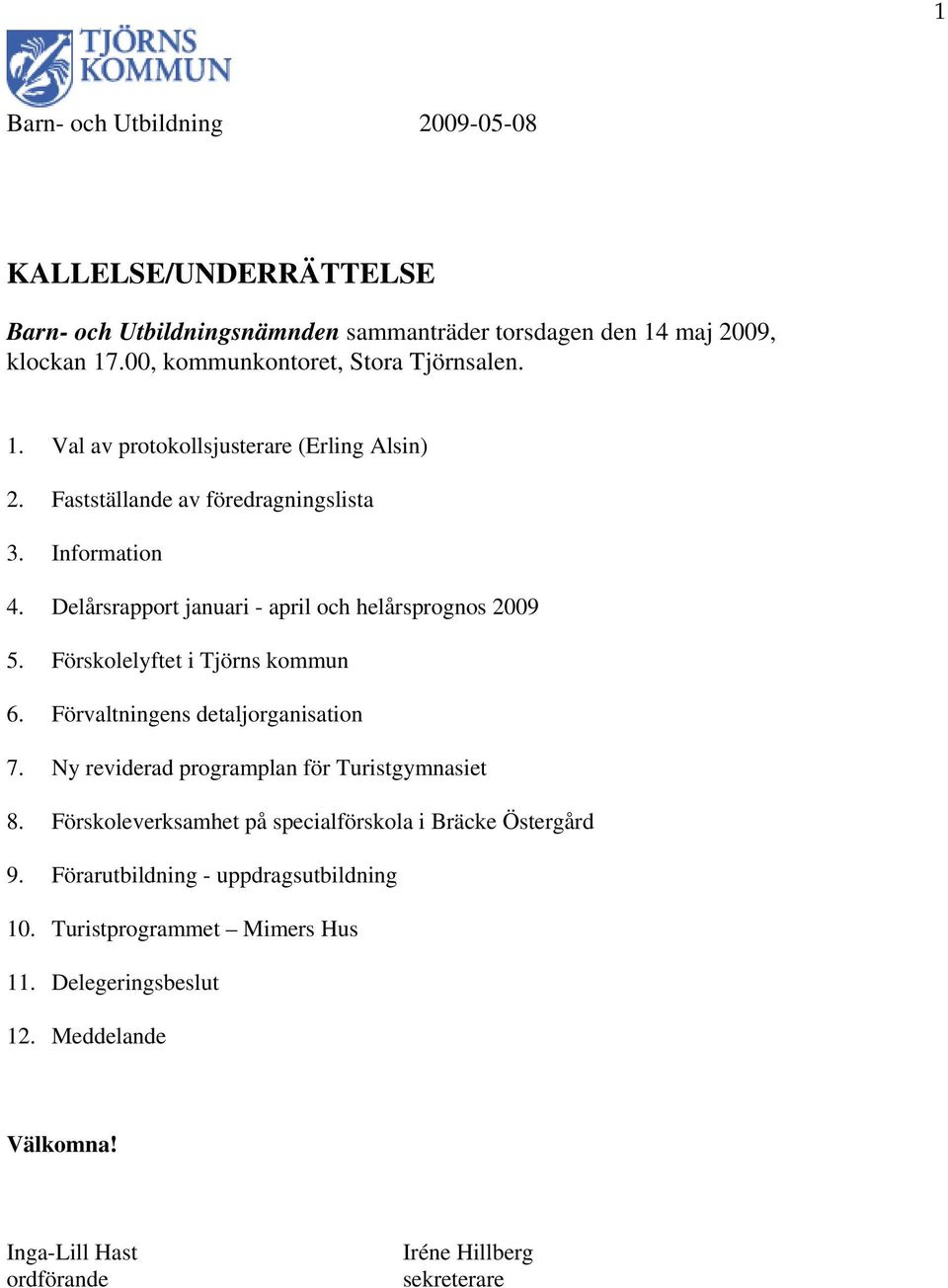 Delårsrapport januari - april och helårsprognos 2009 5. Förskolelyftet i Tjörns kommun 6. Förvaltningens detaljorganisation 7.