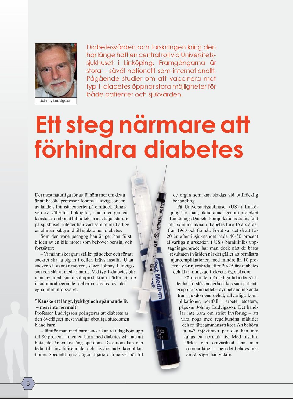 Ett steg närmare att förhindra diabetes Det mest naturliga för att få höra mer om detta är att besöka professor Johnny Ludvigsson, en av landets främsta experter på området.