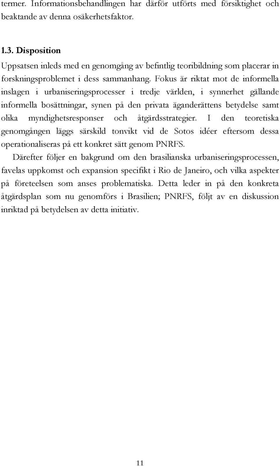 Fokus är riktat mot de informella inslagen i urbaniseringsprocesser i tredje världen, i synnerhet gällande informella bosättningar, synen på den privata äganderättens betydelse samt olika