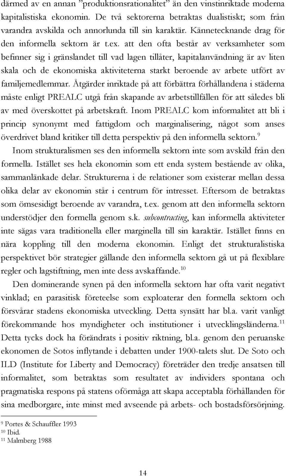 att den ofta består av verksamheter som befinner sig i gränslandet till vad lagen tillåter, kapitalanvändning är av liten skala och de ekonomiska aktiviteterna starkt beroende av arbete utfört av