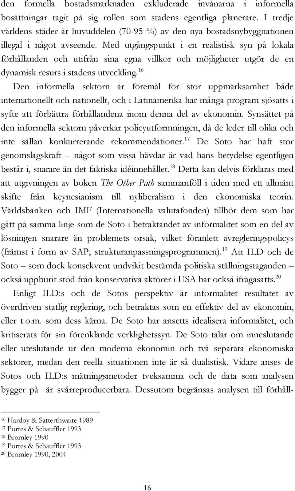 Med utgångspunkt i en realistisk syn på lokala förhållanden och utifrån sina egna villkor och möjligheter utgör de en dynamisk resurs i stadens utveckling.