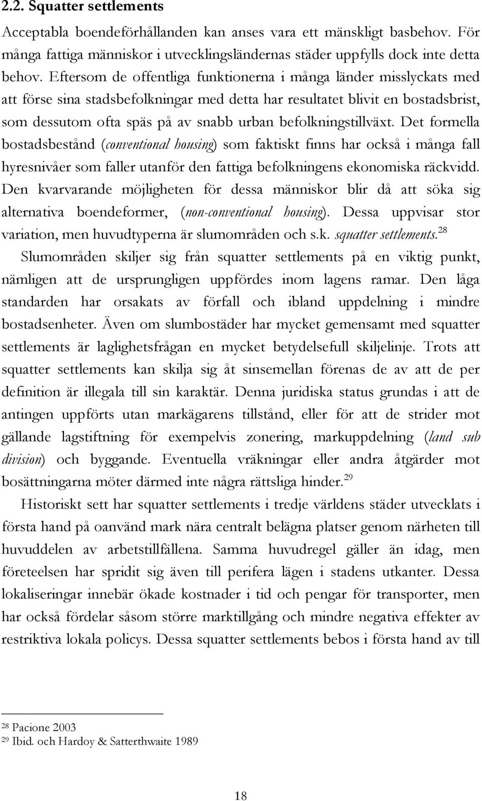 befolkningstillväxt. Det formella bostadsbestånd (conventional housing) som faktiskt finns har också i många fall hyresnivåer som faller utanför den fattiga befolkningens ekonomiska räckvidd.