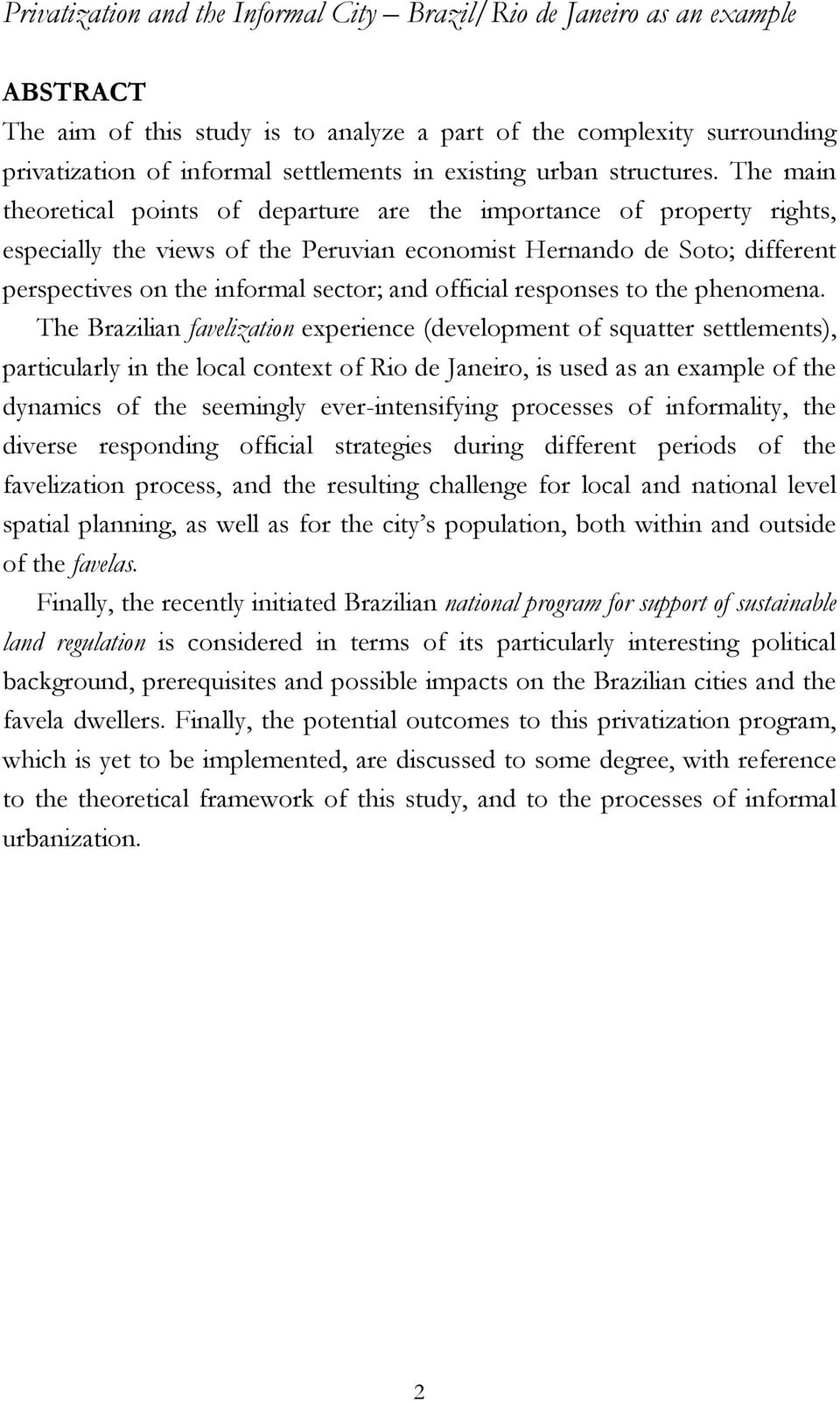 The main theoretical points of departure are the importance of property rights, especially the views of the Peruvian economist Hernando de Soto; different perspectives on the informal sector; and