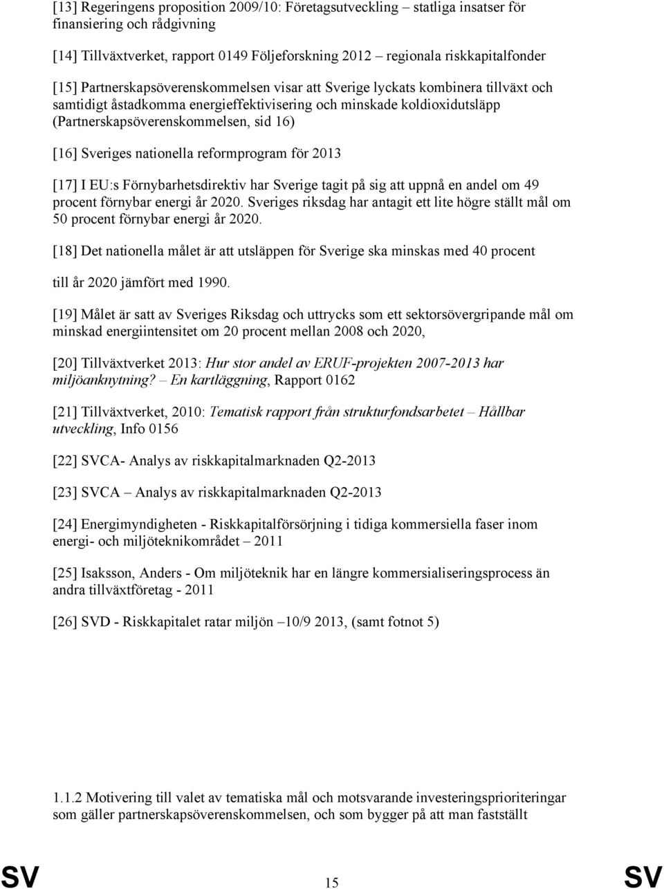 Sveriges nationella reformprogram för 2013 [17] I EU:s Förnybarhetsdirektiv har Sverige tagit på sig att uppnå en andel om 49 procent förnybar energi år 2020.