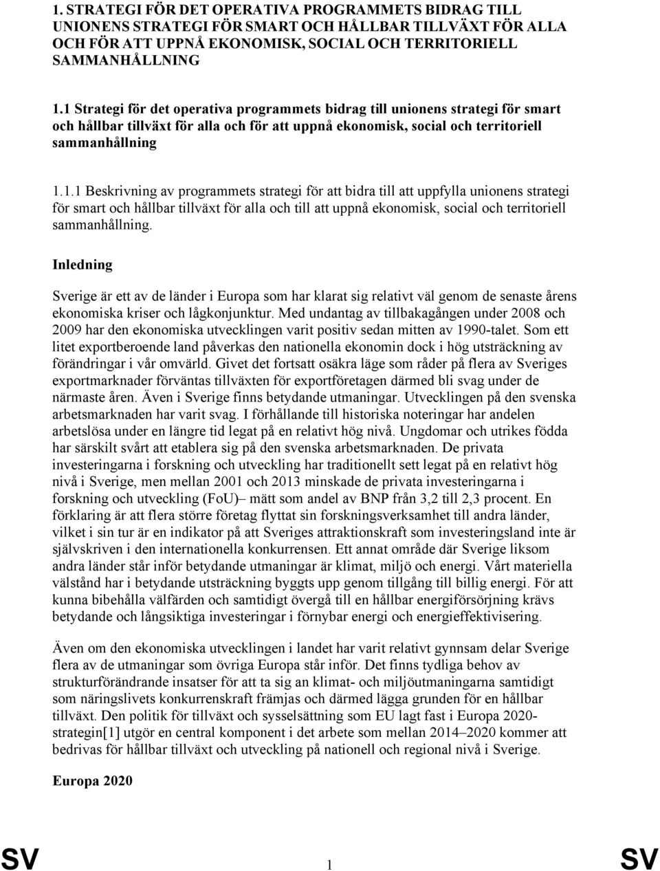 Inledning Sverige är ett av de länder i Europa som har klarat sig relativt väl genom de senaste årens ekonomiska kriser och lågkonjunktur.