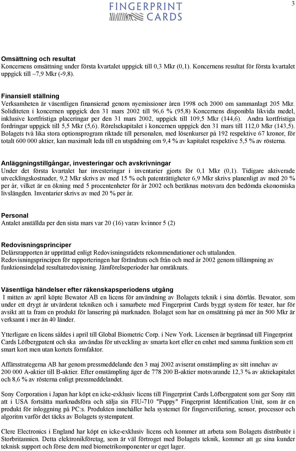 Soliditeten i koncernen uppgick den 31 mars 2002 till 96,6 % (95,8) Koncernens disponibla likvida medel, inklusive kortfristiga placeringar per den 31 mars 2002, uppgick till 109,5 Mkr (144,6).