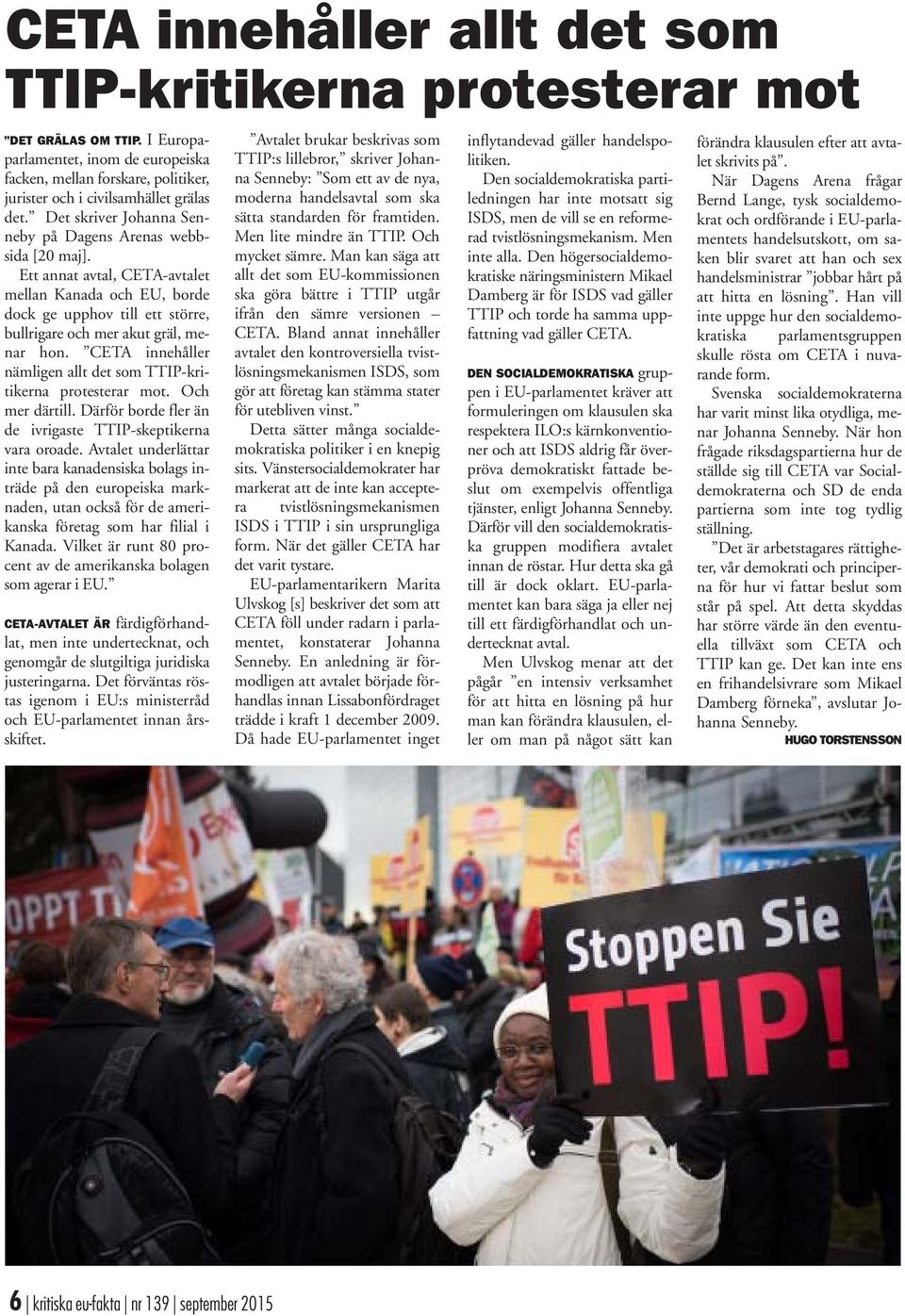 CETA innehåller nämligen allt det som TTIP-kritikerna protesterar mot. Och mer därtill. Därför borde fler än de ivrigaste TTIP-skeptikerna vara oroade.