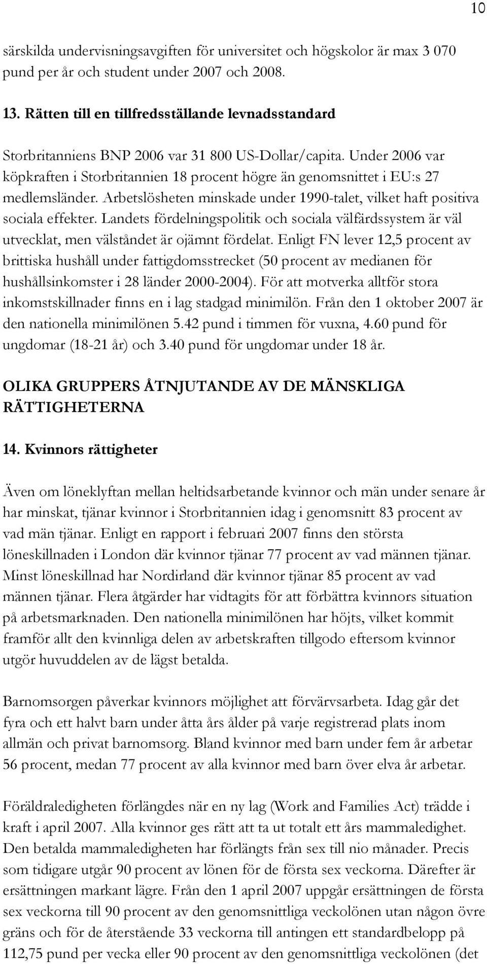 Under 2006 var köpkraften i Storbritannien 18 procent högre än genomsnittet i EU:s 27 medlemsländer. Arbetslösheten minskade under 1990-talet, vilket haft positiva sociala effekter.