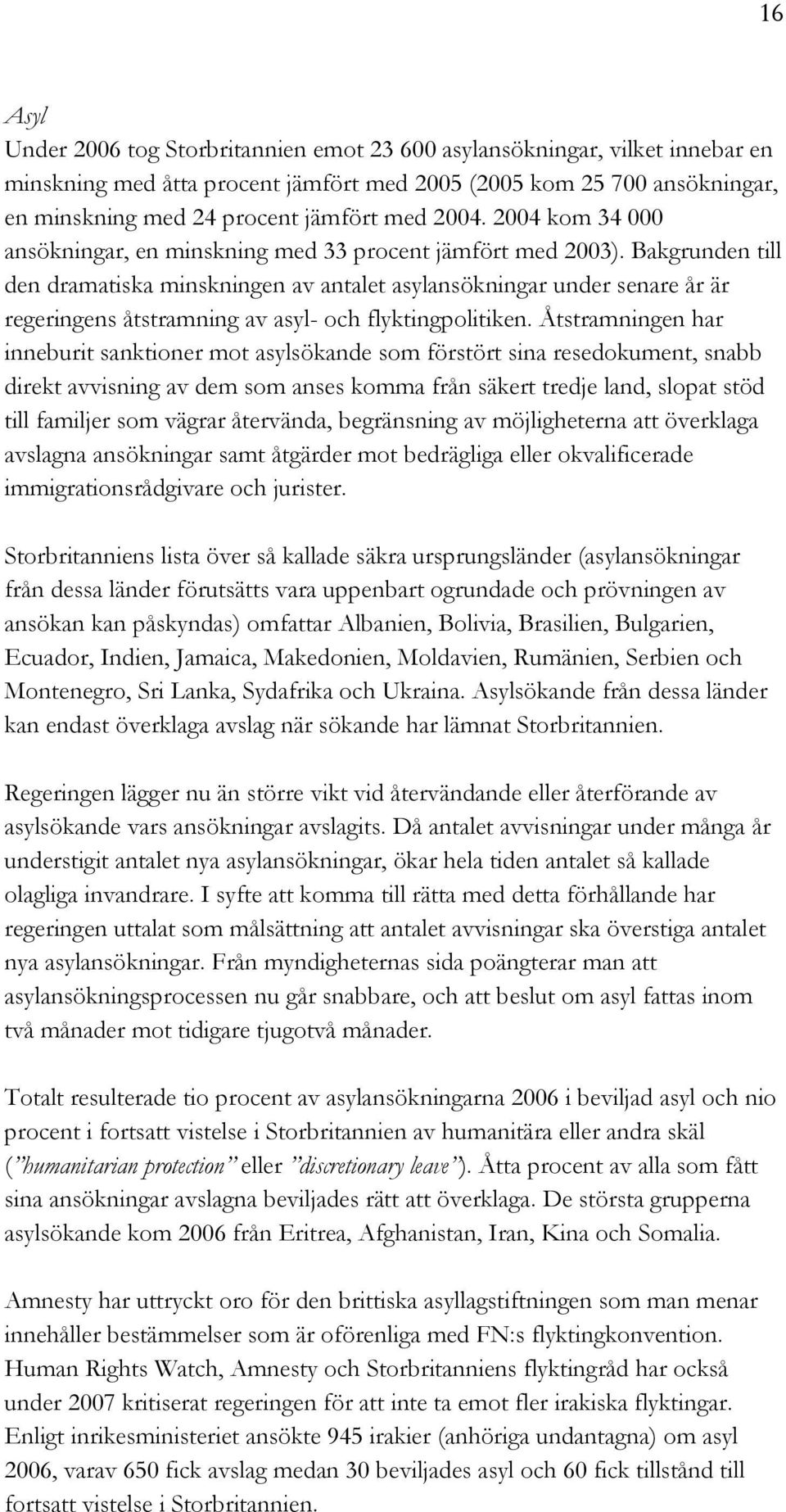 Bakgrunden till den dramatiska minskningen av antalet asylansökningar under senare år är regeringens åtstramning av asyl- och flyktingpolitiken.