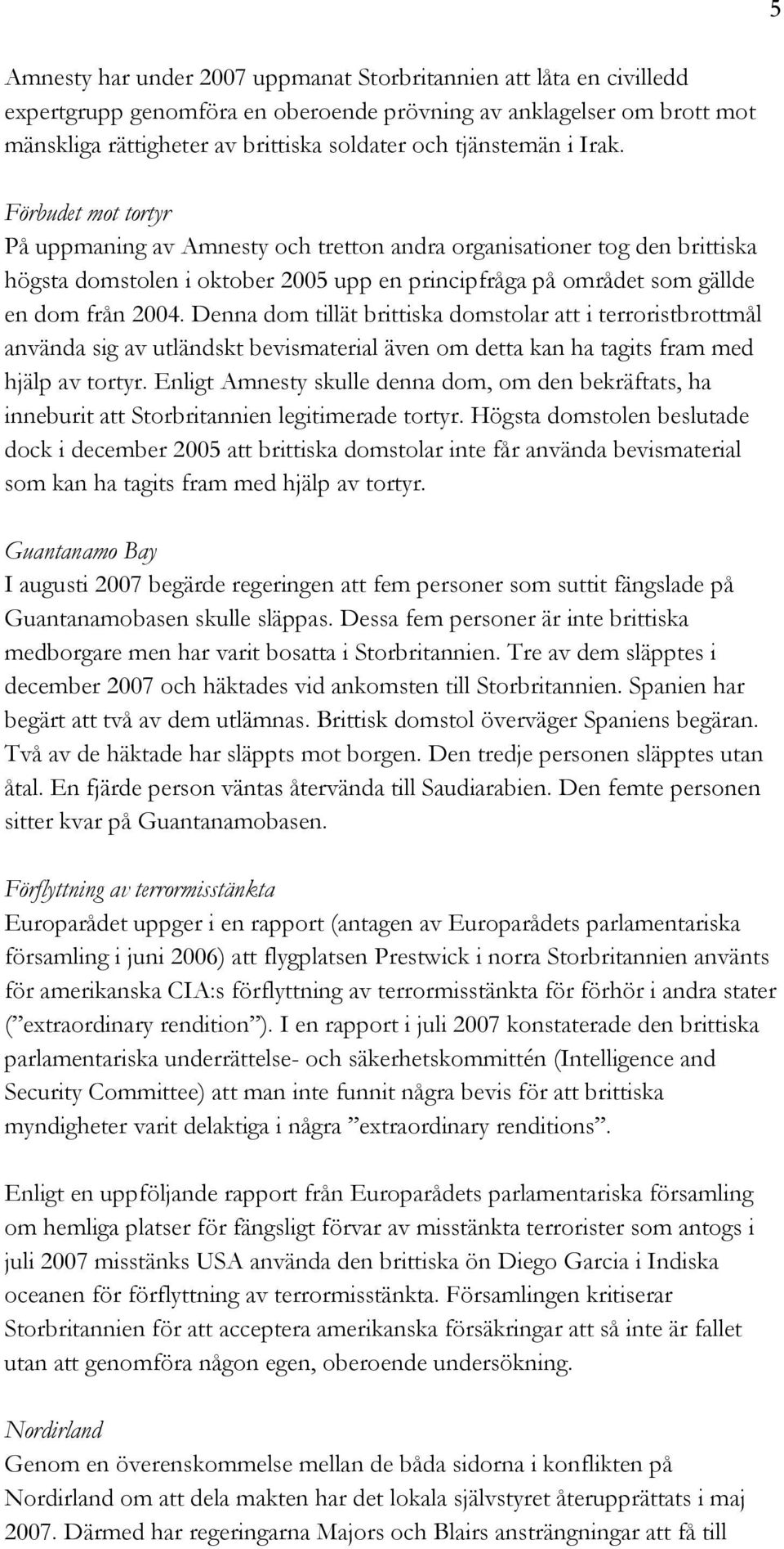 Förbudet mot tortyr På uppmaning av Amnesty och tretton andra organisationer tog den brittiska högsta domstolen i oktober 2005 upp en principfråga på området som gällde en dom från 2004.