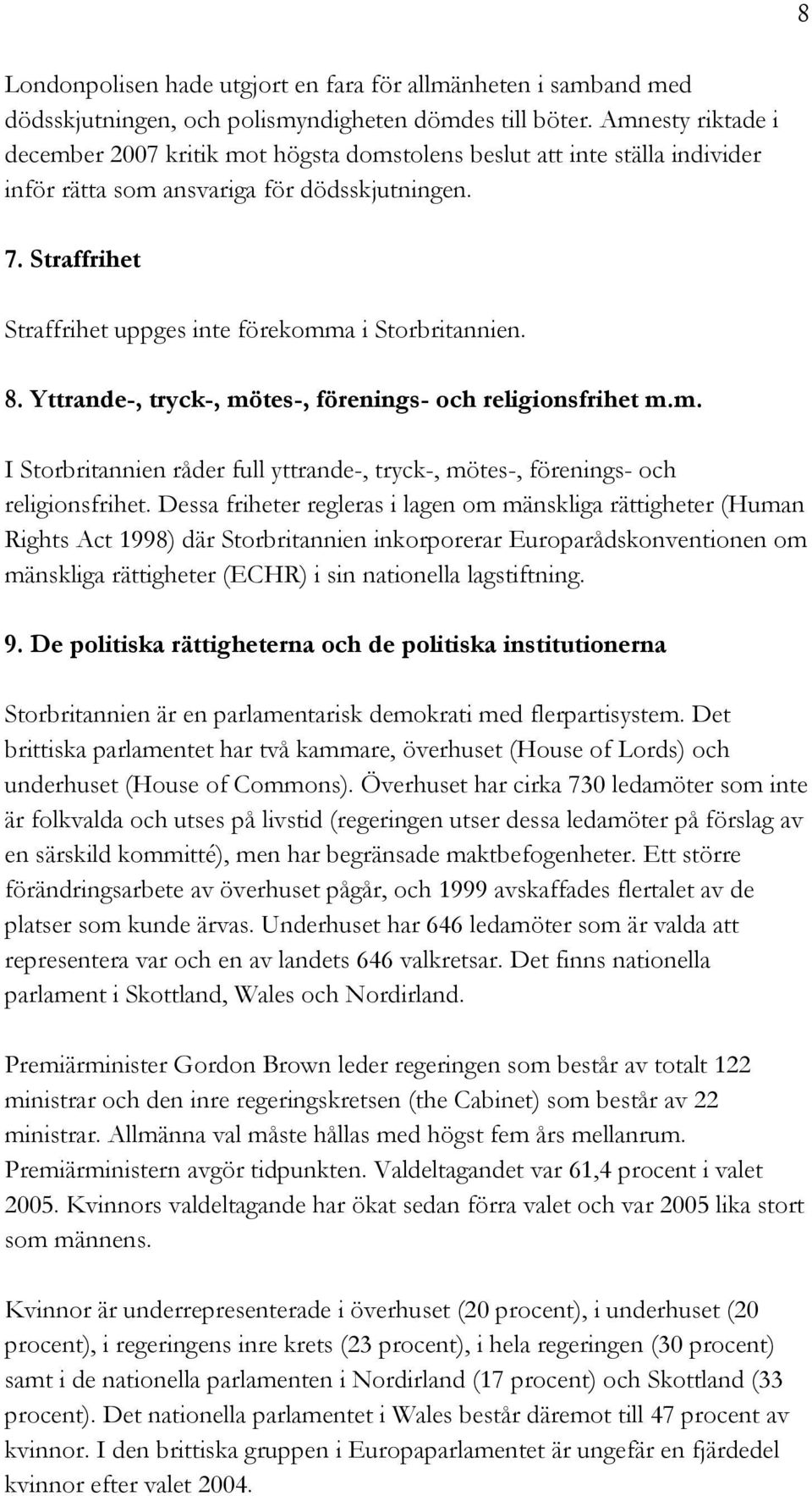 Straffrihet Straffrihet uppges inte förekomma i Storbritannien. 8. Yttrande-, tryck-, mötes-, förenings- och religionsfrihet m.m. I Storbritannien råder full yttrande-, tryck-, mötes-, förenings- och religionsfrihet.