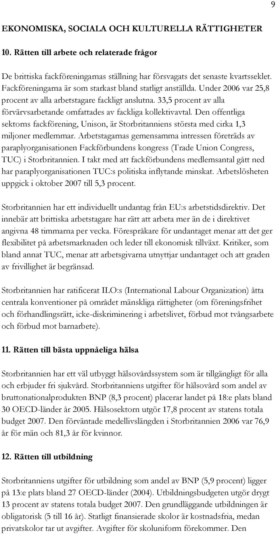 33,5 procent av alla förvärvsarbetande omfattades av fackliga kollektivavtal. Den offentliga sektorns fackförening, Unison, är Storbritanniens största med cirka 1,3 miljoner medlemmar.