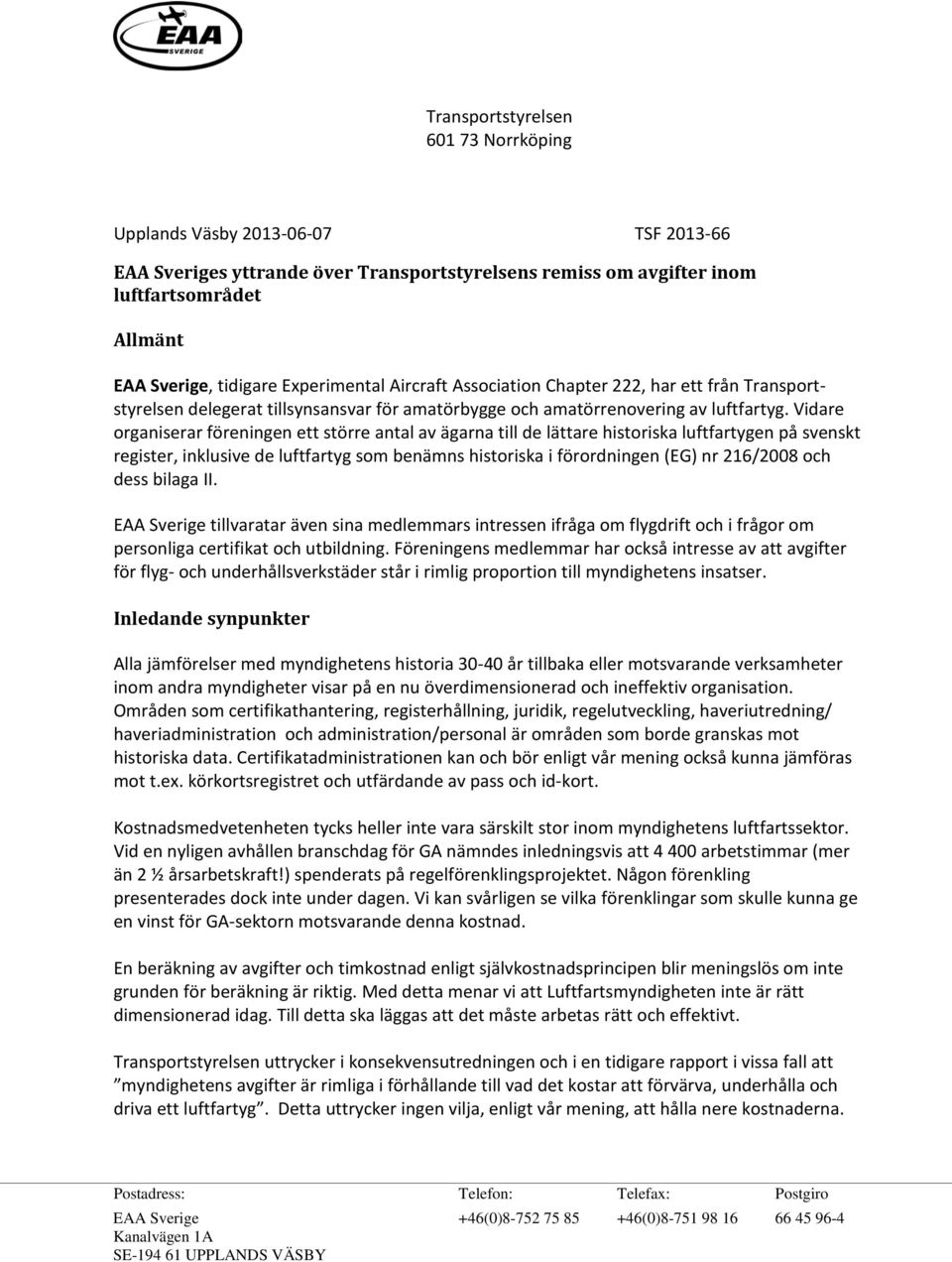 Vidare organiserar föreningen ett större antal av ägarna till de lättare historiska luftfartygen på svenskt register, inklusive de luftfartyg som benämns historiska i förordningen (EG) nr 216/2008