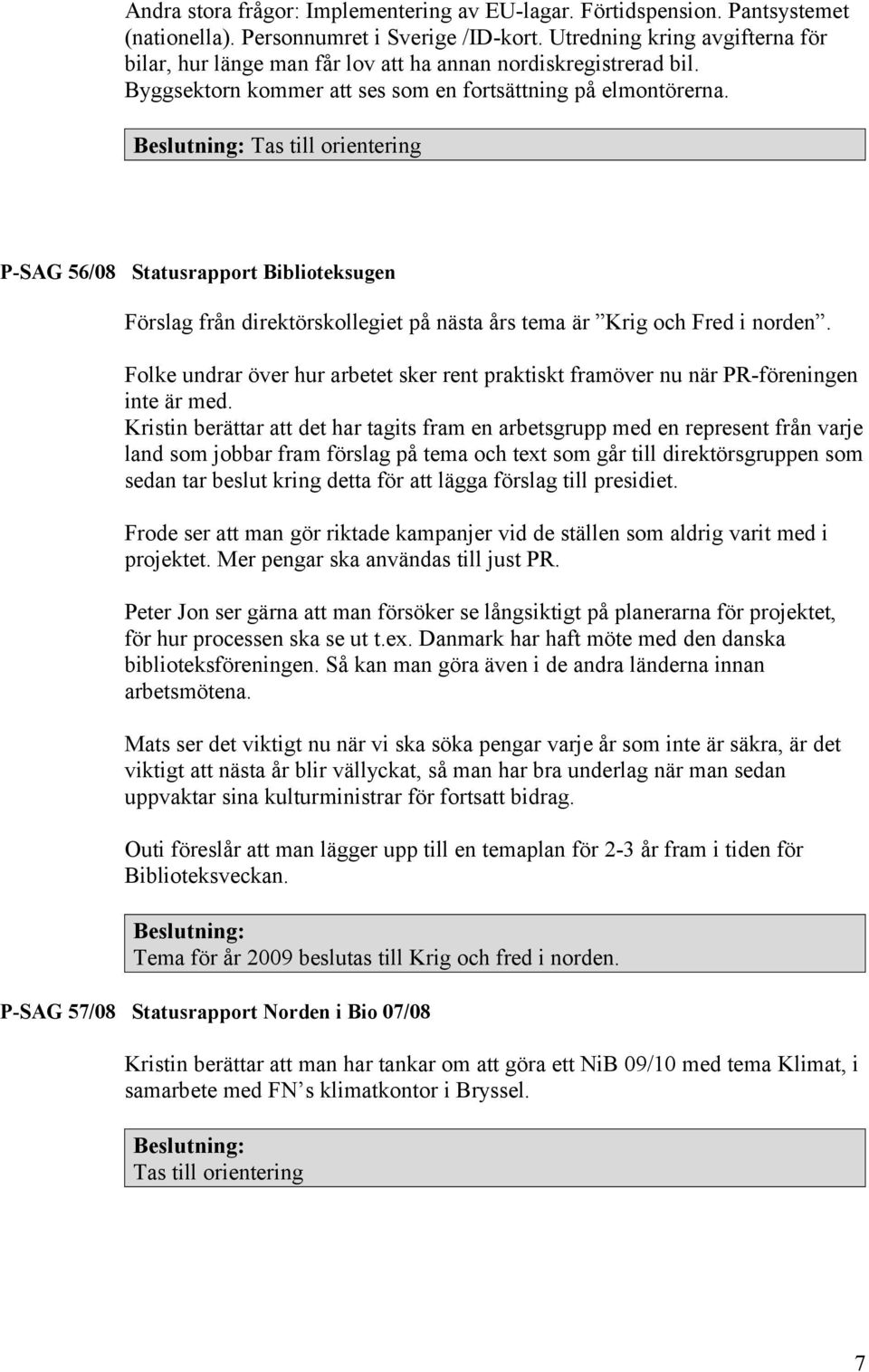 Tas till orientering P-SAG 56/08 Statusrapport Biblioteksugen Förslag från direktörskollegiet på nästa års tema är Krig och Fred i norden.